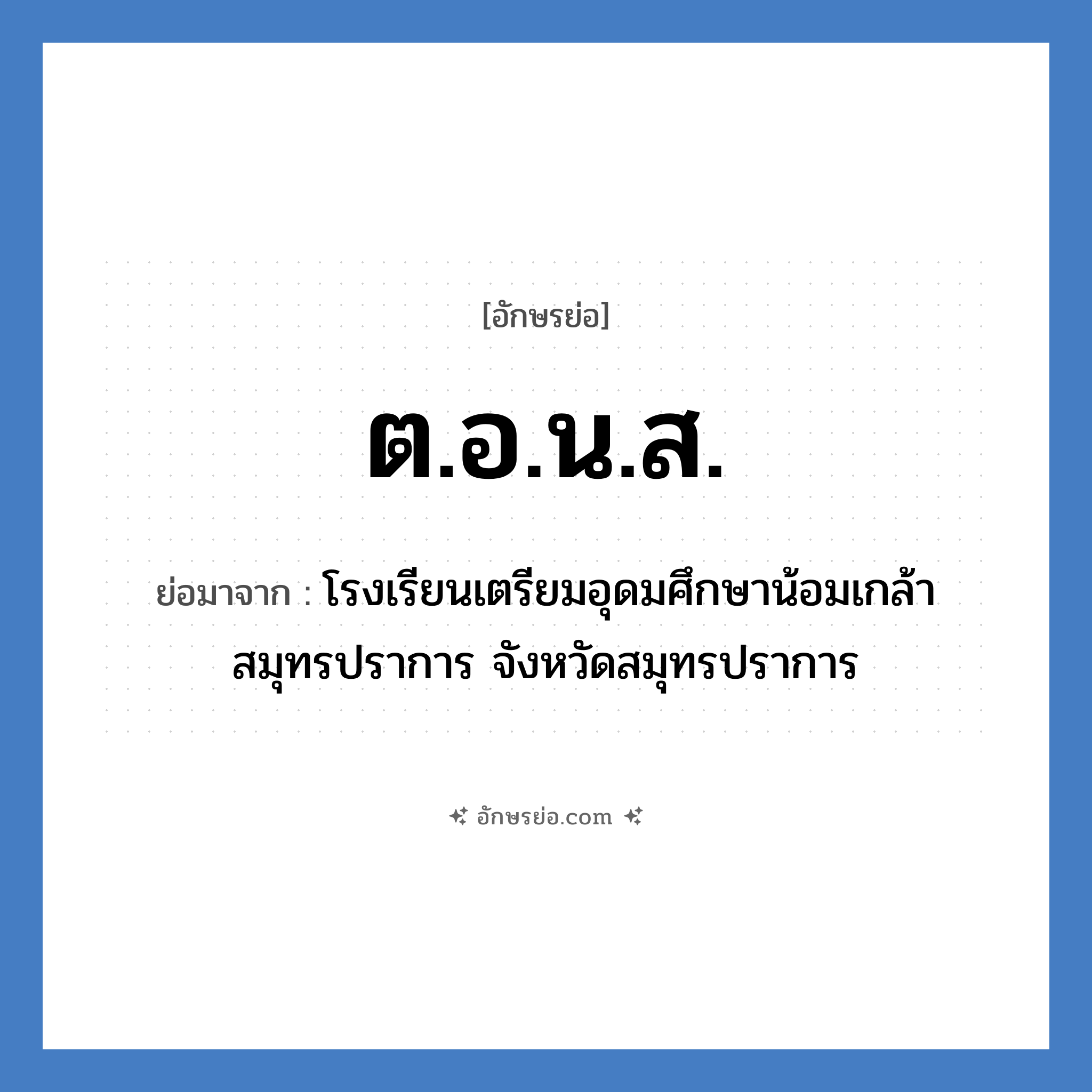 ต.อ.น.ส. ย่อมาจาก?, อักษรย่อ ต.อ.น.ส. ย่อมาจาก โรงเรียนเตรียมอุดมศึกษาน้อมเกล้า สมุทรปราการ จังหวัดสมุทรปราการ หมวด ชื่อโรงเรียน หมวด ชื่อโรงเรียน