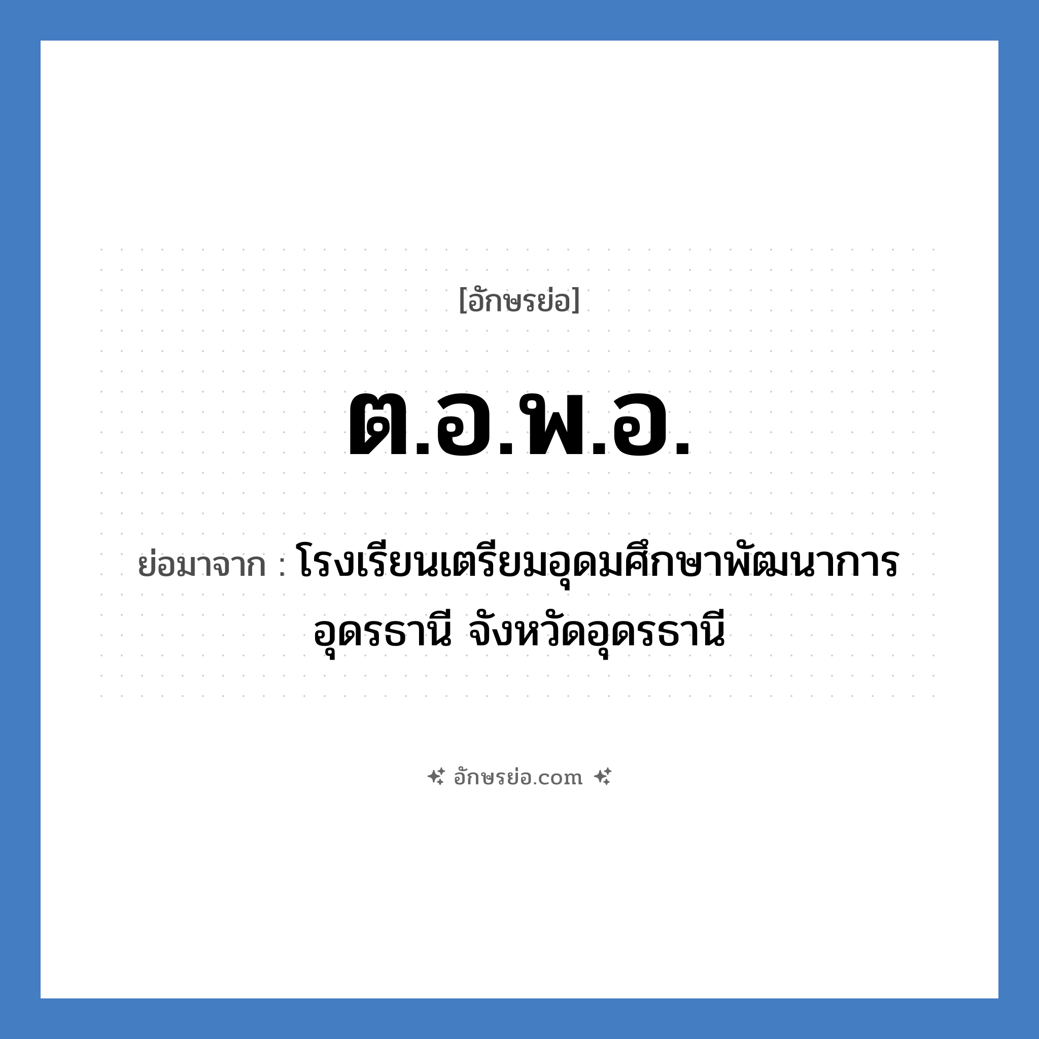 ต.อ.พ.อ. ย่อมาจาก?, อักษรย่อ ต.อ.พ.อ. ย่อมาจาก โรงเรียนเตรียมอุดมศึกษาพัฒนาการ อุดรธานี จังหวัดอุดรธานี หมวด ชื่อโรงเรียน หมวด ชื่อโรงเรียน