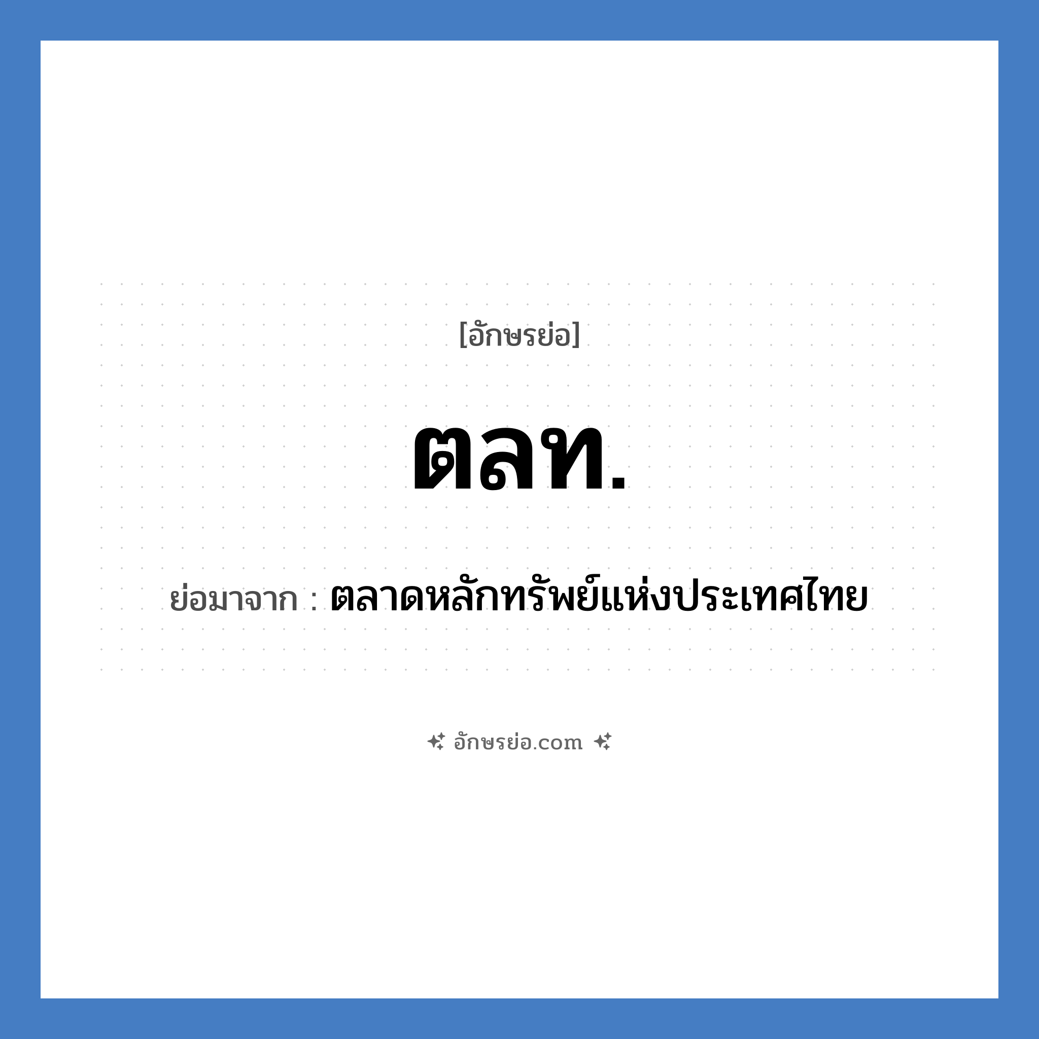 ตลท. ย่อมาจาก?, อักษรย่อ ตลท. ย่อมาจาก ตลาดหลักทรัพย์แห่งประเทศไทย