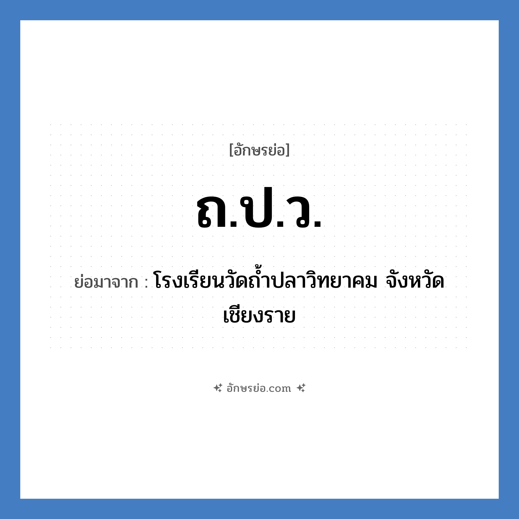 ถ.ป.ว. ย่อมาจาก?, อักษรย่อ ถ.ป.ว. ย่อมาจาก โรงเรียนวัดถ้ำปลาวิทยาคม จังหวัดเชียงราย หมวด ชื่อโรงเรียน หมวด ชื่อโรงเรียน