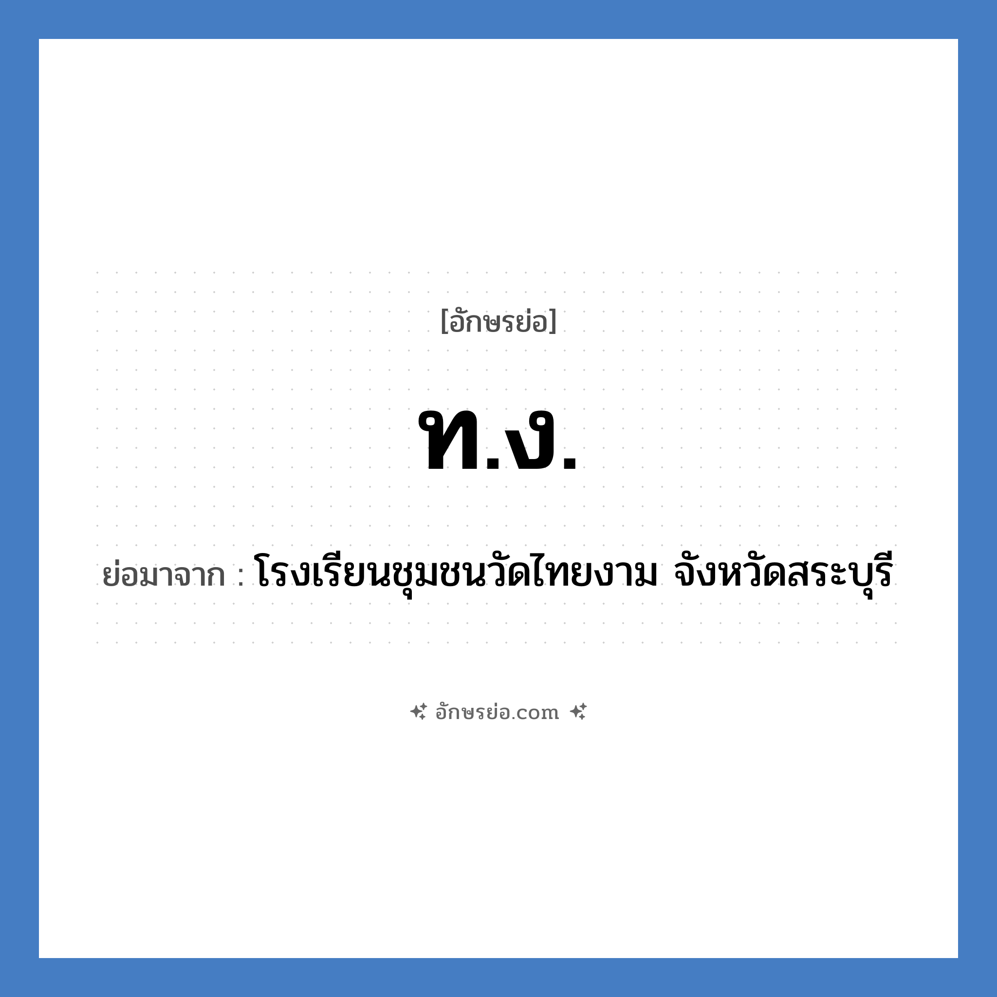 ท.ง. ย่อมาจาก?, อักษรย่อ ท.ง. ย่อมาจาก โรงเรียนชุมชนวัดไทยงาม จังหวัดสระบุรี หมวด ชื่อโรงเรียน หมวด ชื่อโรงเรียน