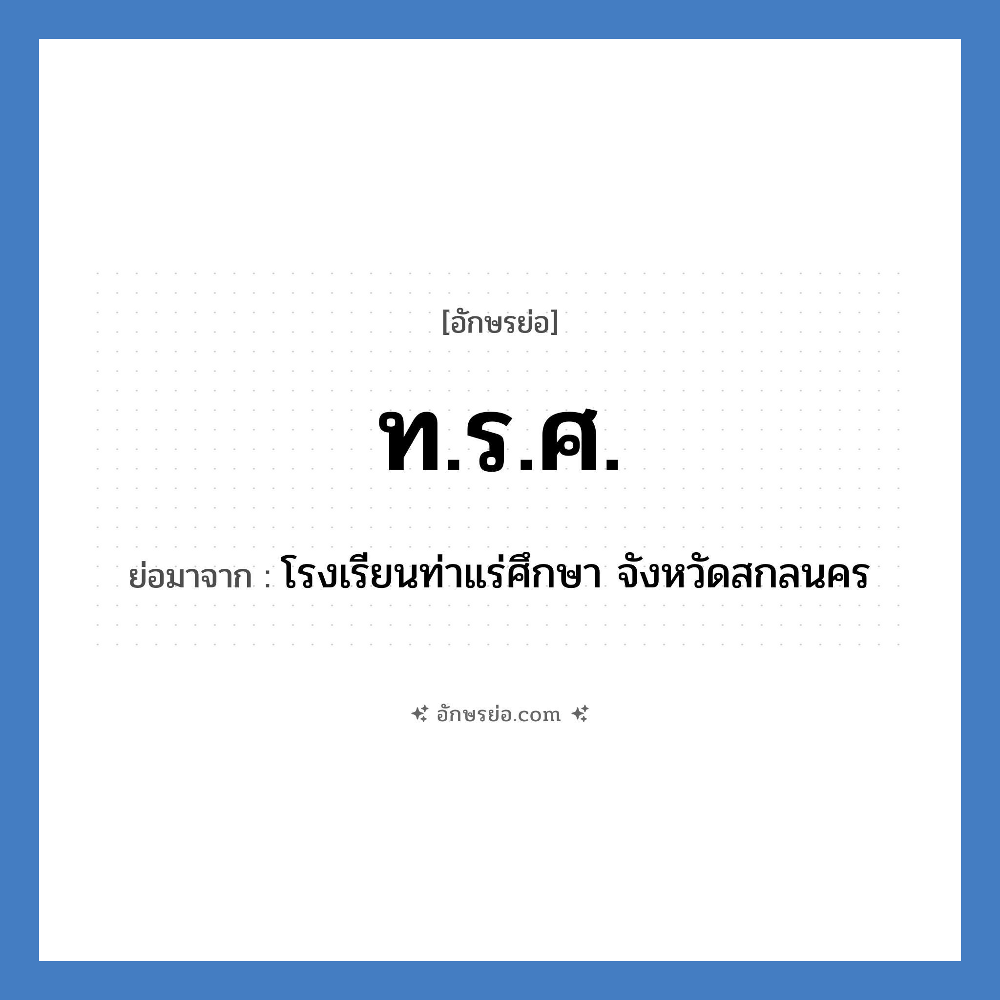 ท.ร.ศ. ย่อมาจาก?, อักษรย่อ ท.ร.ศ. ย่อมาจาก โรงเรียนท่าแร่ศึกษา จังหวัดสกลนคร หมวด ชื่อโรงเรียน หมวด ชื่อโรงเรียน