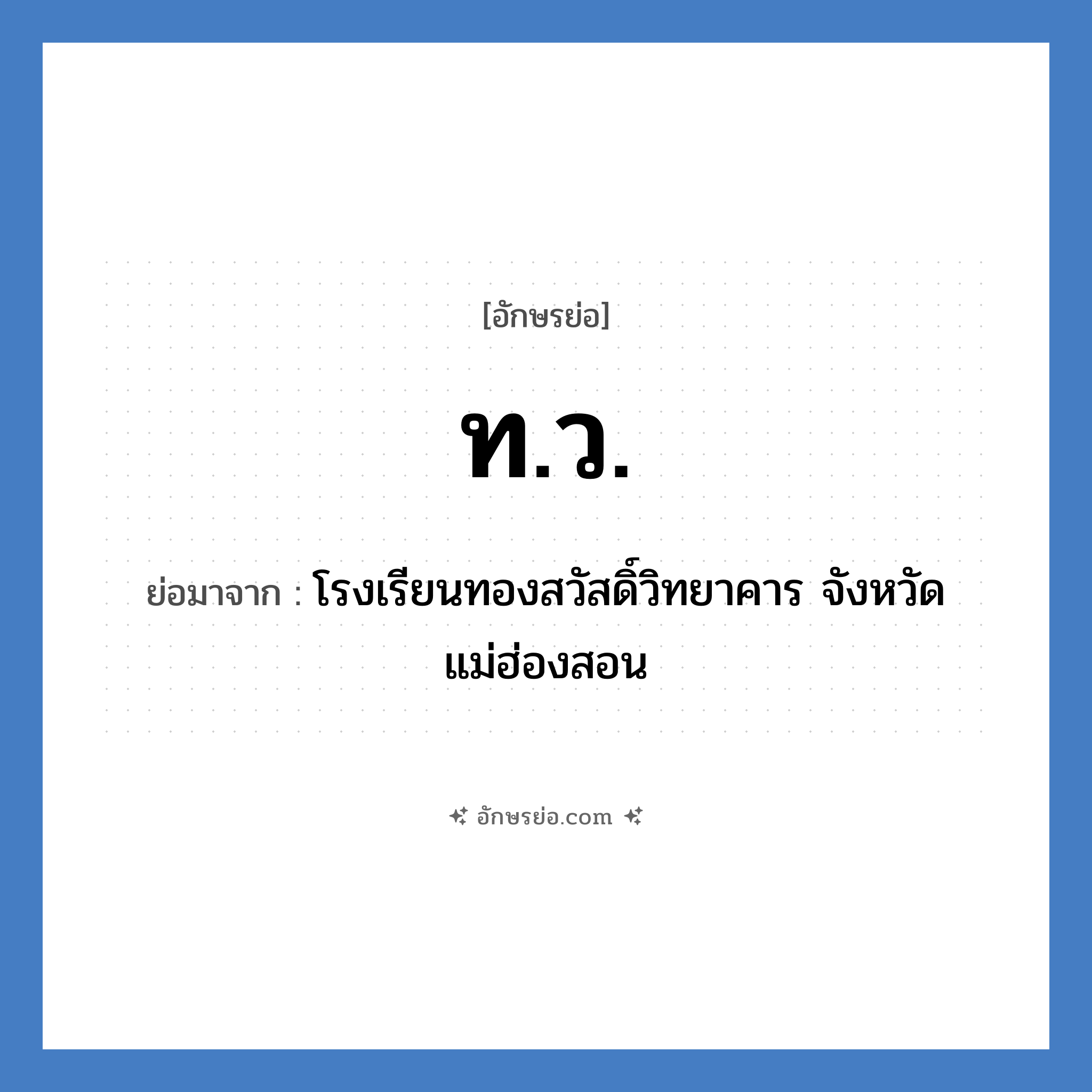 ท.ว. ย่อมาจาก?, อักษรย่อ ท.ว. ย่อมาจาก โรงเรียนทองสวัสดิ์วิทยาคาร จังหวัดแม่ฮ่องสอน หมวด ชื่อโรงเรียน หมวด ชื่อโรงเรียน