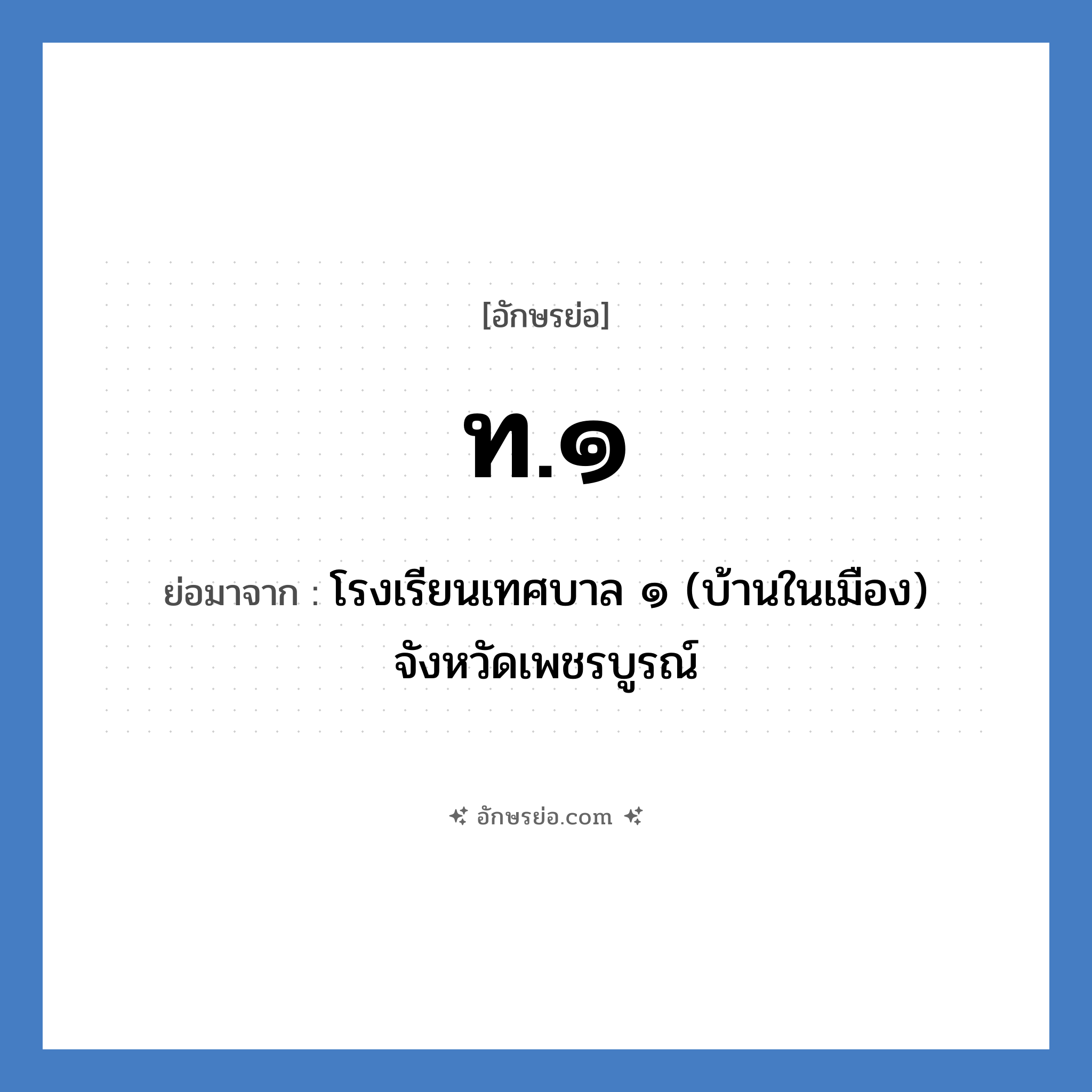 ท.๑ ย่อมาจาก?, อักษรย่อ ท.๑ ย่อมาจาก โรงเรียนเทศบาล ๑ (บ้านในเมือง) จังหวัดเพชรบูรณ์ หมวด ชื่อโรงเรียน หมวด ชื่อโรงเรียน