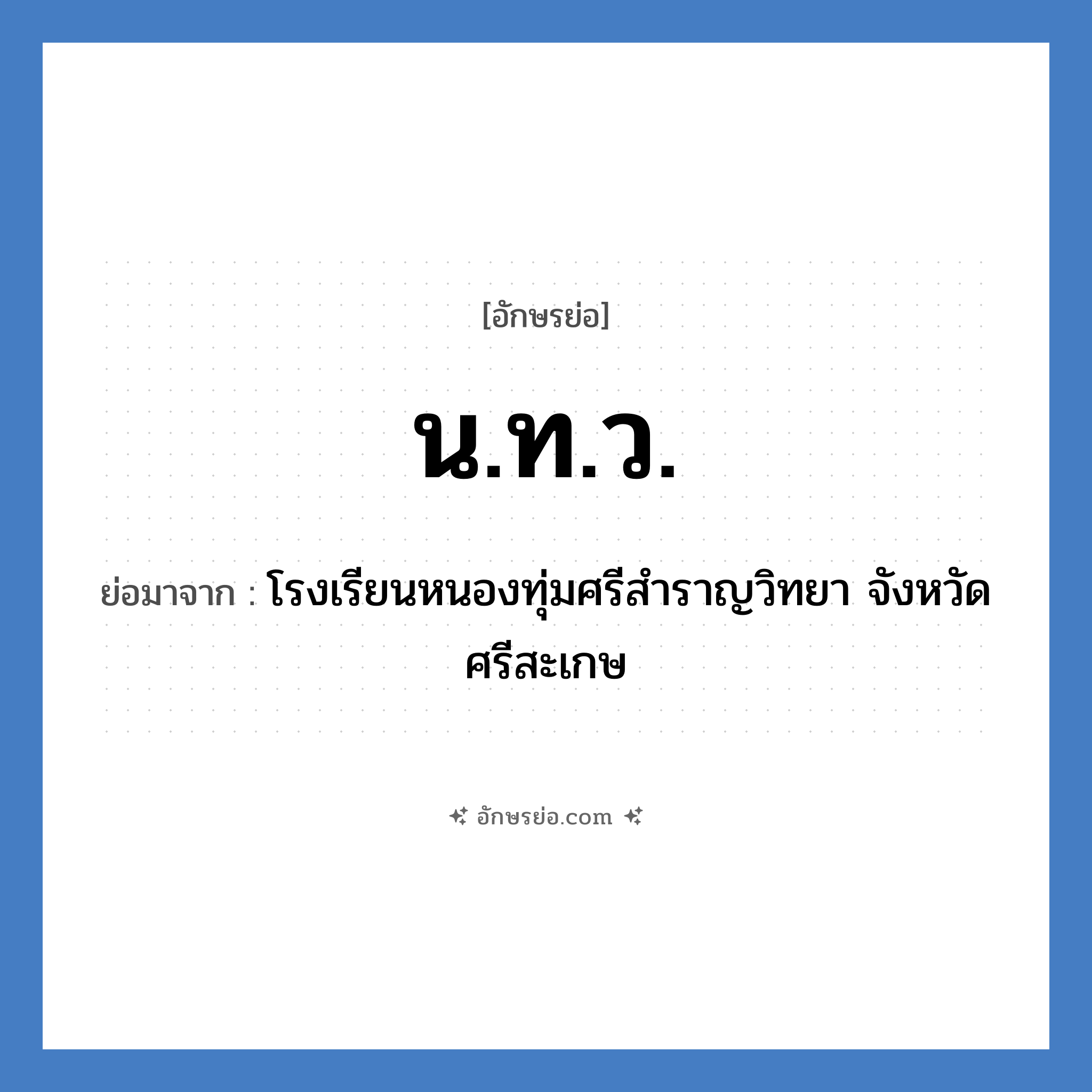 น.ท.ว. ย่อมาจาก?, อักษรย่อ น.ท.ว. ย่อมาจาก โรงเรียนหนองทุ่มศรีสำราญวิทยา จังหวัดศรีสะเกษ หมวด ชื่อโรงเรียน หมวด ชื่อโรงเรียน