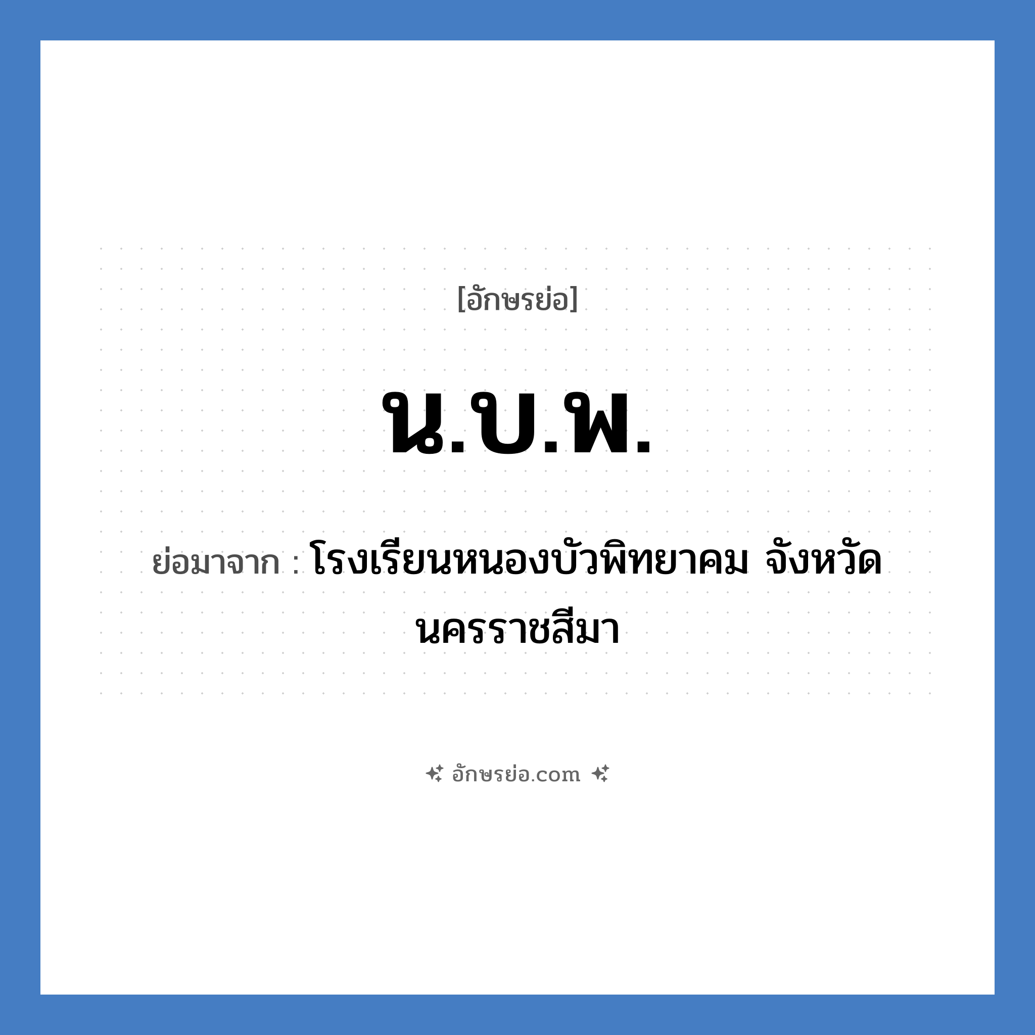 น.บ.พ. ย่อมาจาก?, อักษรย่อ น.บ.พ. ย่อมาจาก โรงเรียนหนองบัวพิทยาคม จังหวัดนครราชสีมา หมวด ชื่อโรงเรียน หมวด ชื่อโรงเรียน