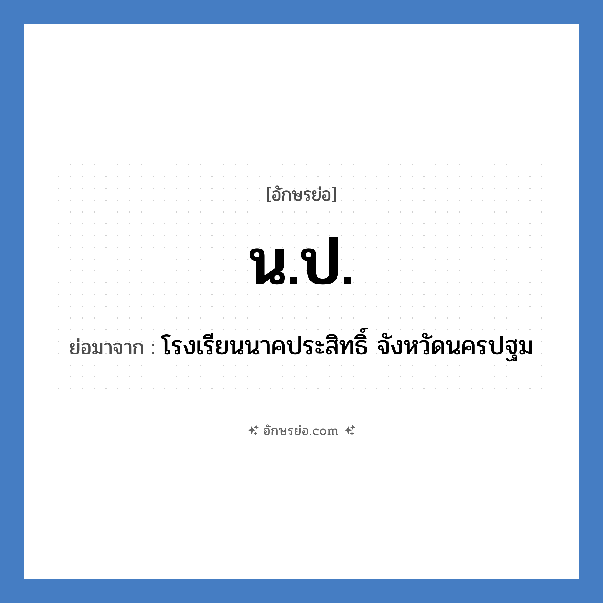 น.ป. ย่อมาจาก?, อักษรย่อ น.ป. ย่อมาจาก โรงเรียนนาคประสิทธิ์ จังหวัดนครปฐม หมวด ชื่อโรงเรียน หมวด ชื่อโรงเรียน