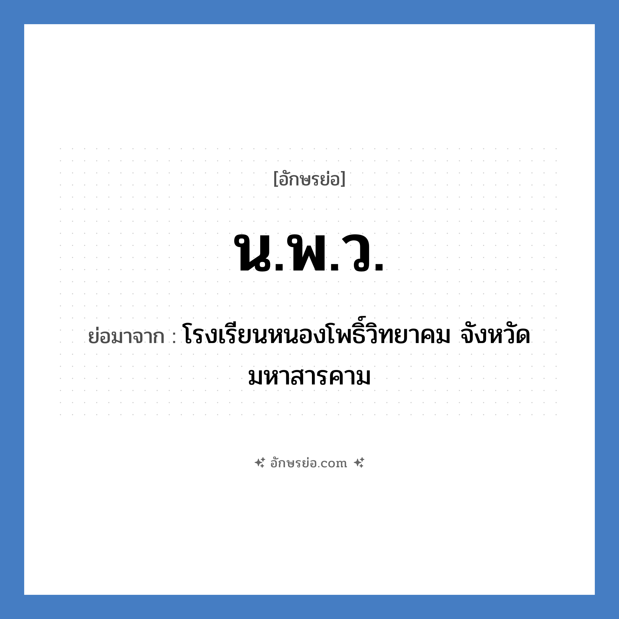 น.พ.ว. ย่อมาจาก?, อักษรย่อ น.พ.ว. ย่อมาจาก โรงเรียนหนองโพธิ์วิทยาคม จังหวัดมหาสารคาม หมวด ชื่อโรงเรียน หมวด ชื่อโรงเรียน