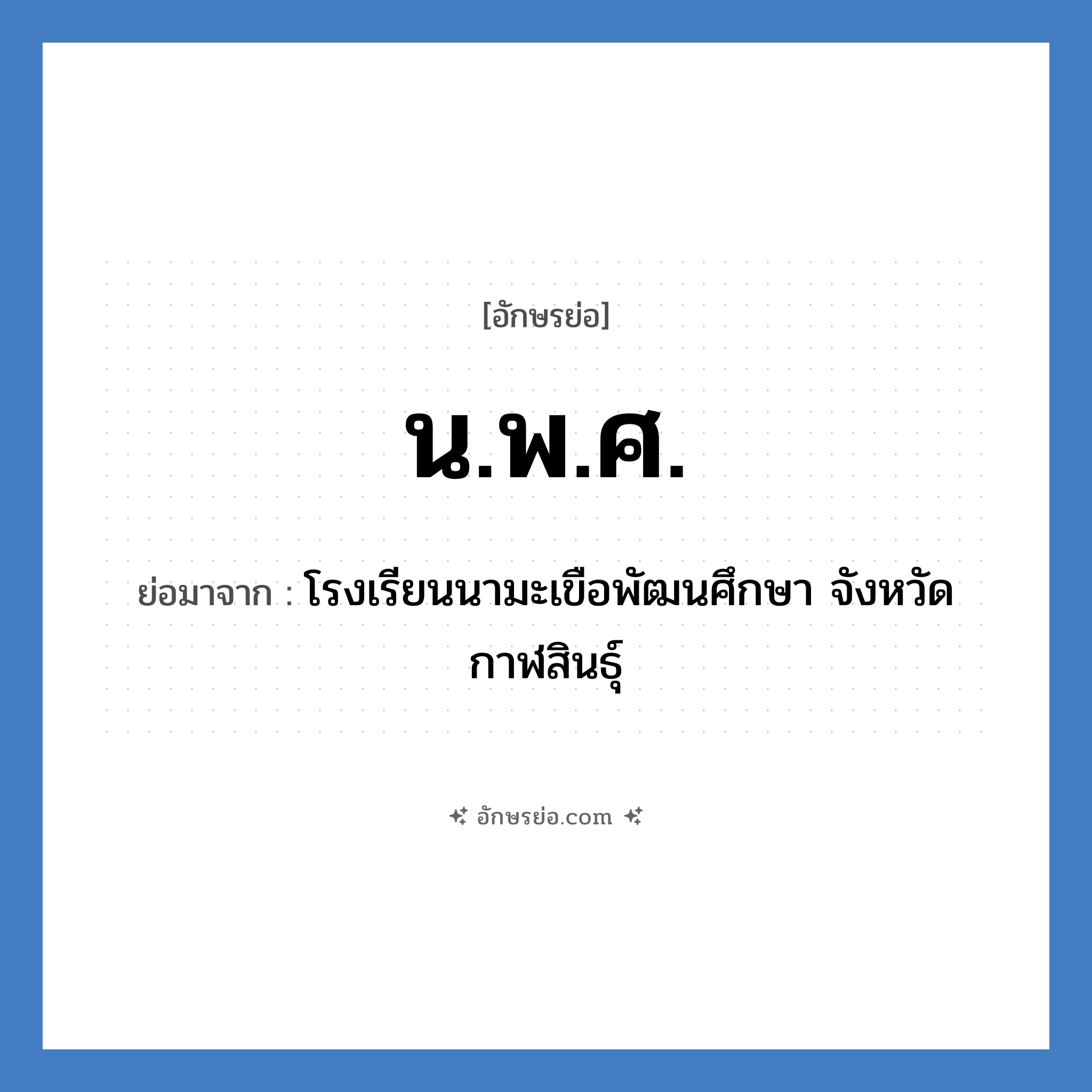 น.พ.ศ. ย่อมาจาก?, อักษรย่อ น.พ.ศ. ย่อมาจาก โรงเรียนนามะเขือพัฒนศึกษา จังหวัดกาฬสินธุ์ หมวด ชื่อโรงเรียน หมวด ชื่อโรงเรียน