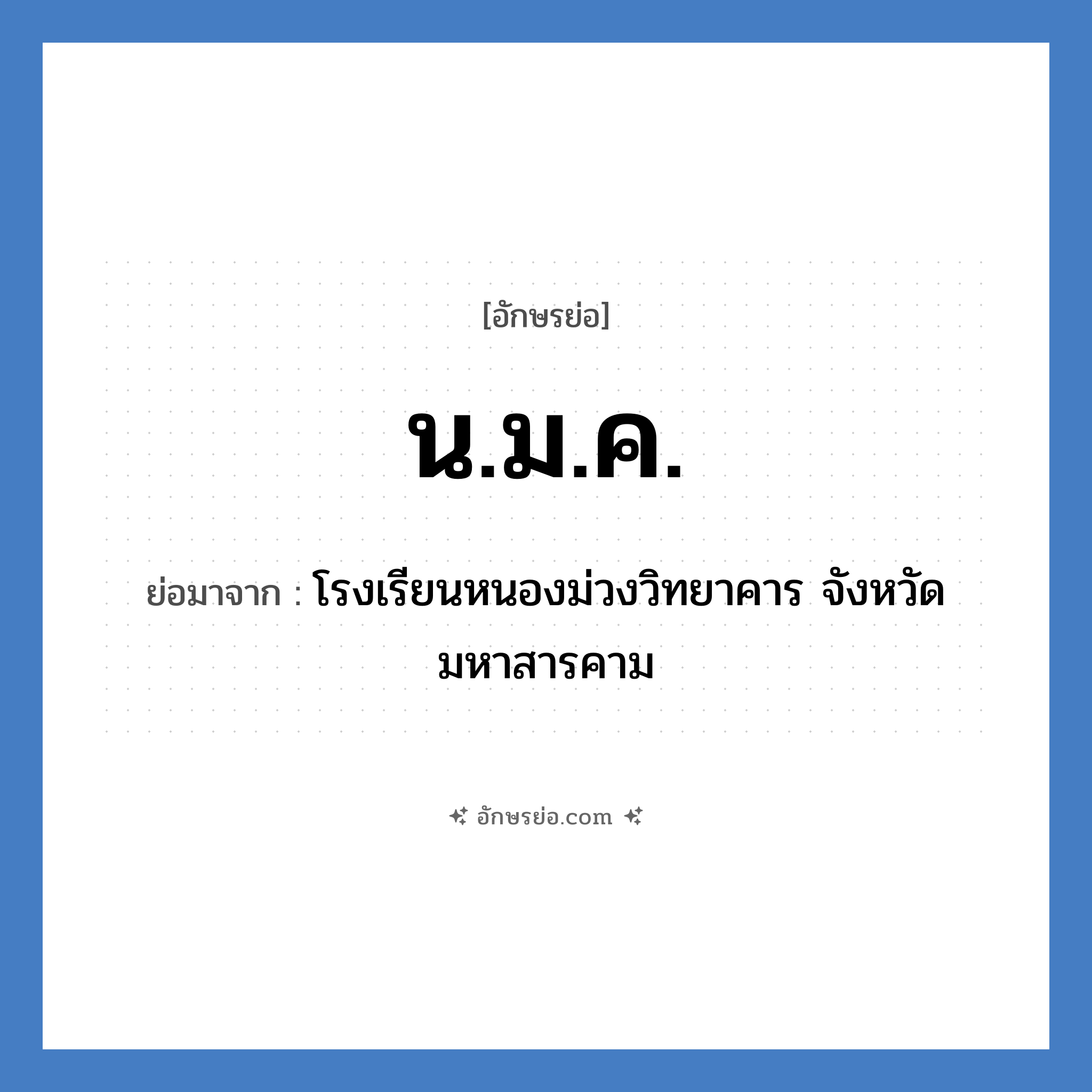 น.ม.ค. ย่อมาจาก?, อักษรย่อ น.ม.ค. ย่อมาจาก โรงเรียนหนองม่วงวิทยาคาร จังหวัดมหาสารคาม หมวด ชื่อโรงเรียน หมวด ชื่อโรงเรียน