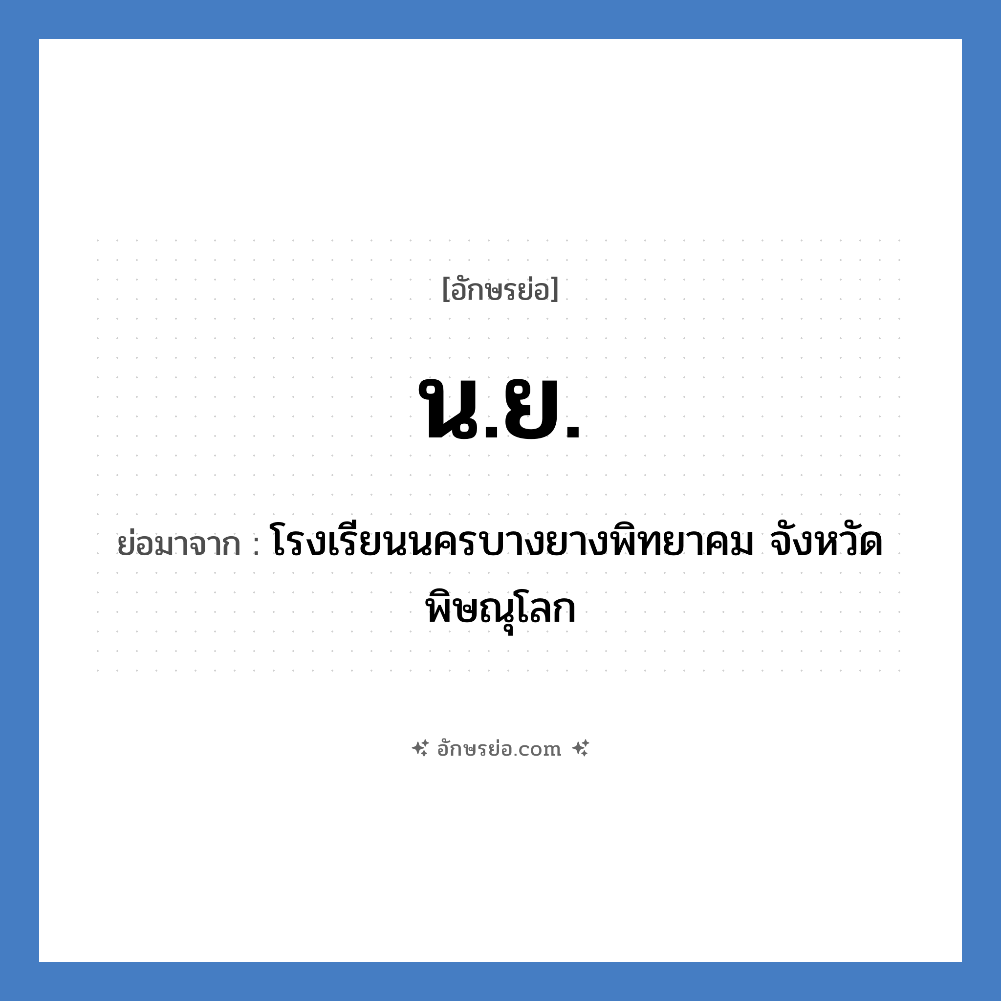 น.ย. ย่อมาจาก?, อักษรย่อ น.ย. ย่อมาจาก โรงเรียนนครบางยางพิทยาคม จังหวัดพิษณุโลก หมวด ชื่อโรงเรียน หมวด ชื่อโรงเรียน