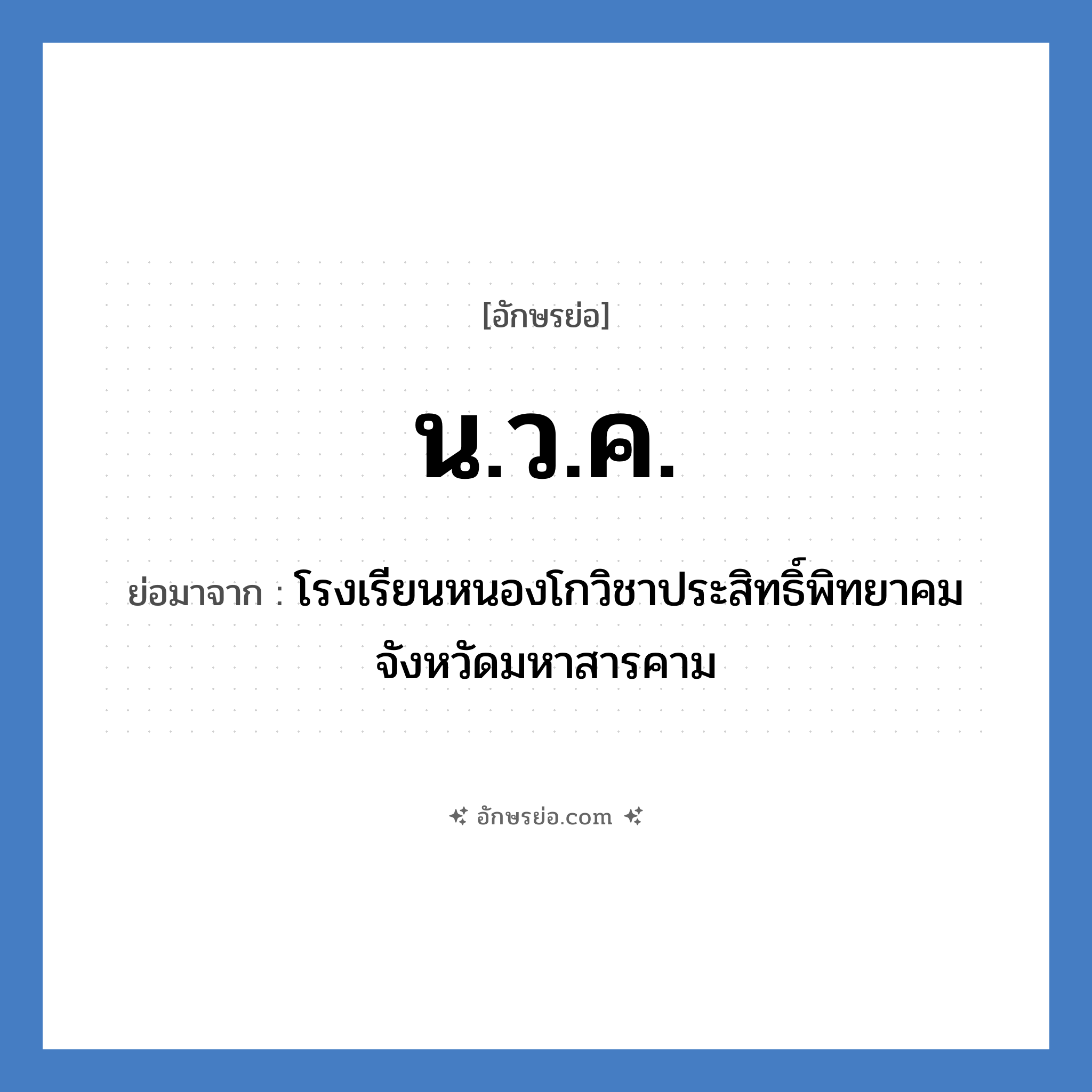 น.ว.ค. ย่อมาจาก?, อักษรย่อ น.ว.ค. ย่อมาจาก โรงเรียนหนองโกวิชาประสิทธิ์พิทยาคม จังหวัดมหาสารคาม หมวด ชื่อโรงเรียน หมวด ชื่อโรงเรียน