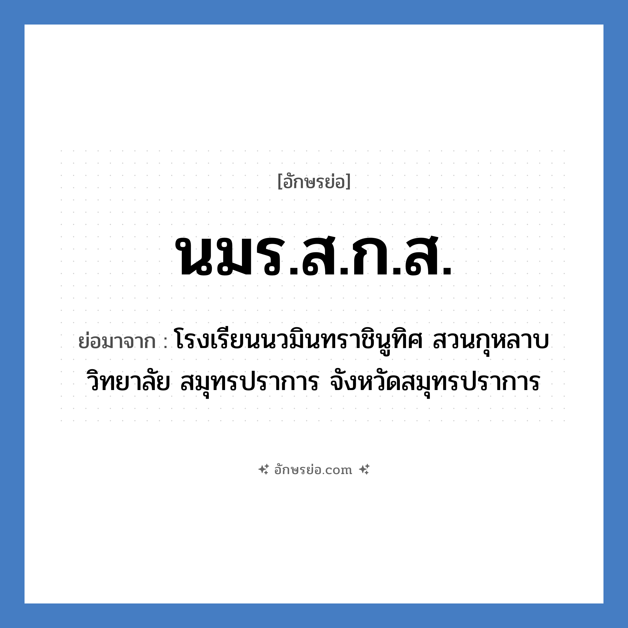 นมร.ส.ก.ส. ย่อมาจาก?, อักษรย่อ นมร.ส.ก.ส. ย่อมาจาก โรงเรียนนวมินทราชินูทิศ สวนกุหลาบวิทยาลัย สมุทรปราการ จังหวัดสมุทรปราการ หมวด ชื่อโรงเรียน หมวด ชื่อโรงเรียน