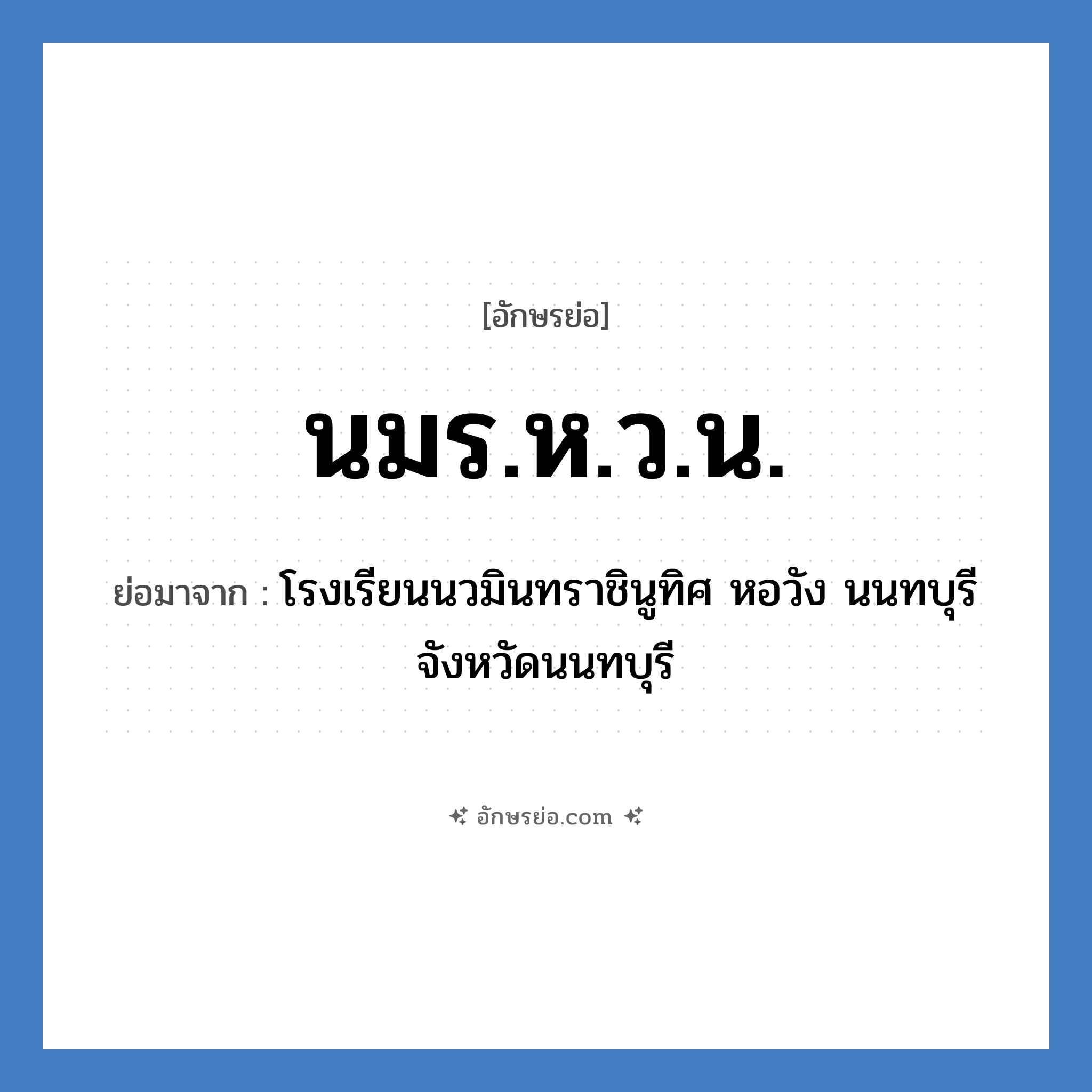 นมร.ห.ว.น. ย่อมาจาก?, อักษรย่อ นมร.ห.ว.น. ย่อมาจาก โรงเรียนนวมินทราชินูทิศ หอวัง นนทบุรี จังหวัดนนทบุรี หมวด ชื่อโรงเรียน หมวด ชื่อโรงเรียน