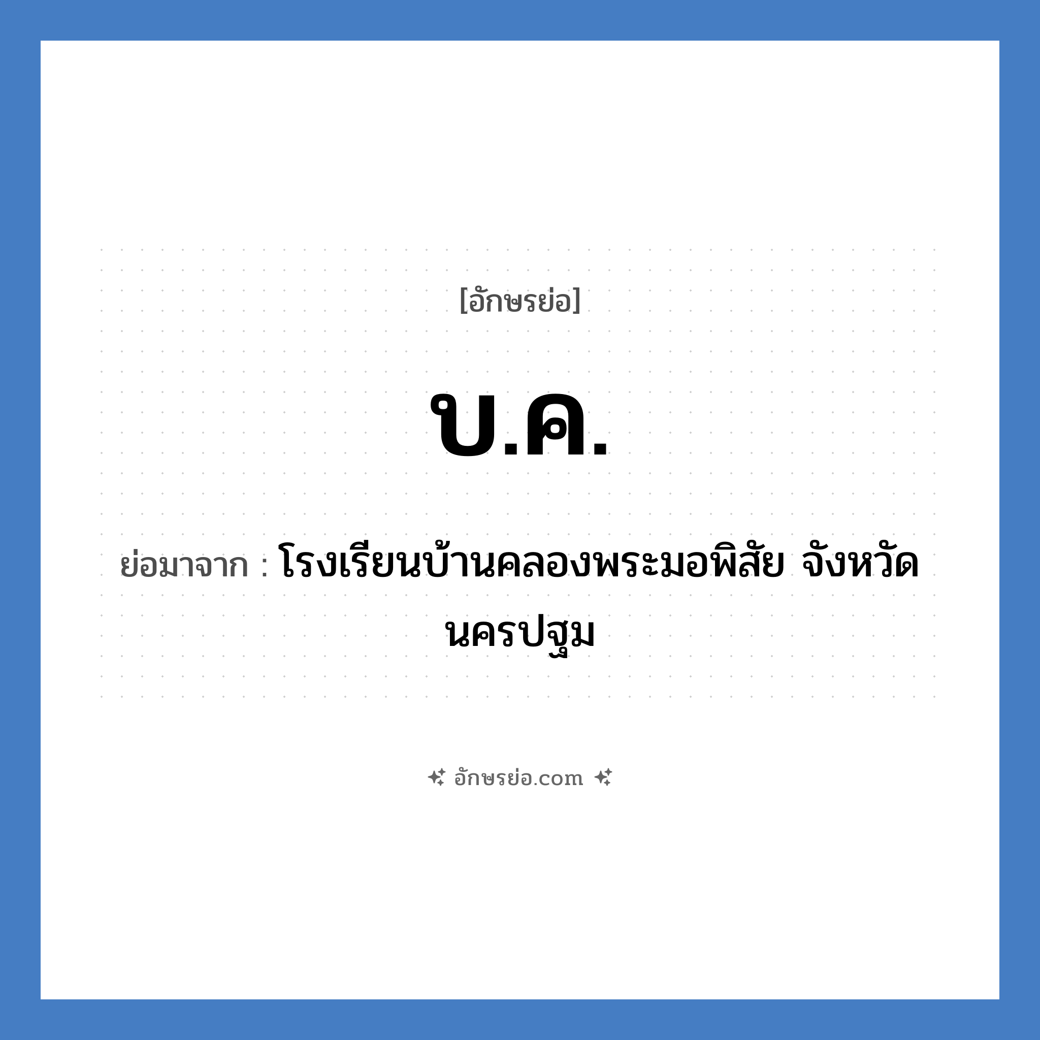 บ.ค. ย่อมาจาก?, อักษรย่อ บ.ค. ย่อมาจาก โรงเรียนบ้านคลองพระมอพิสัย จังหวัดนครปฐม หมวด ชื่อโรงเรียน หมวด ชื่อโรงเรียน