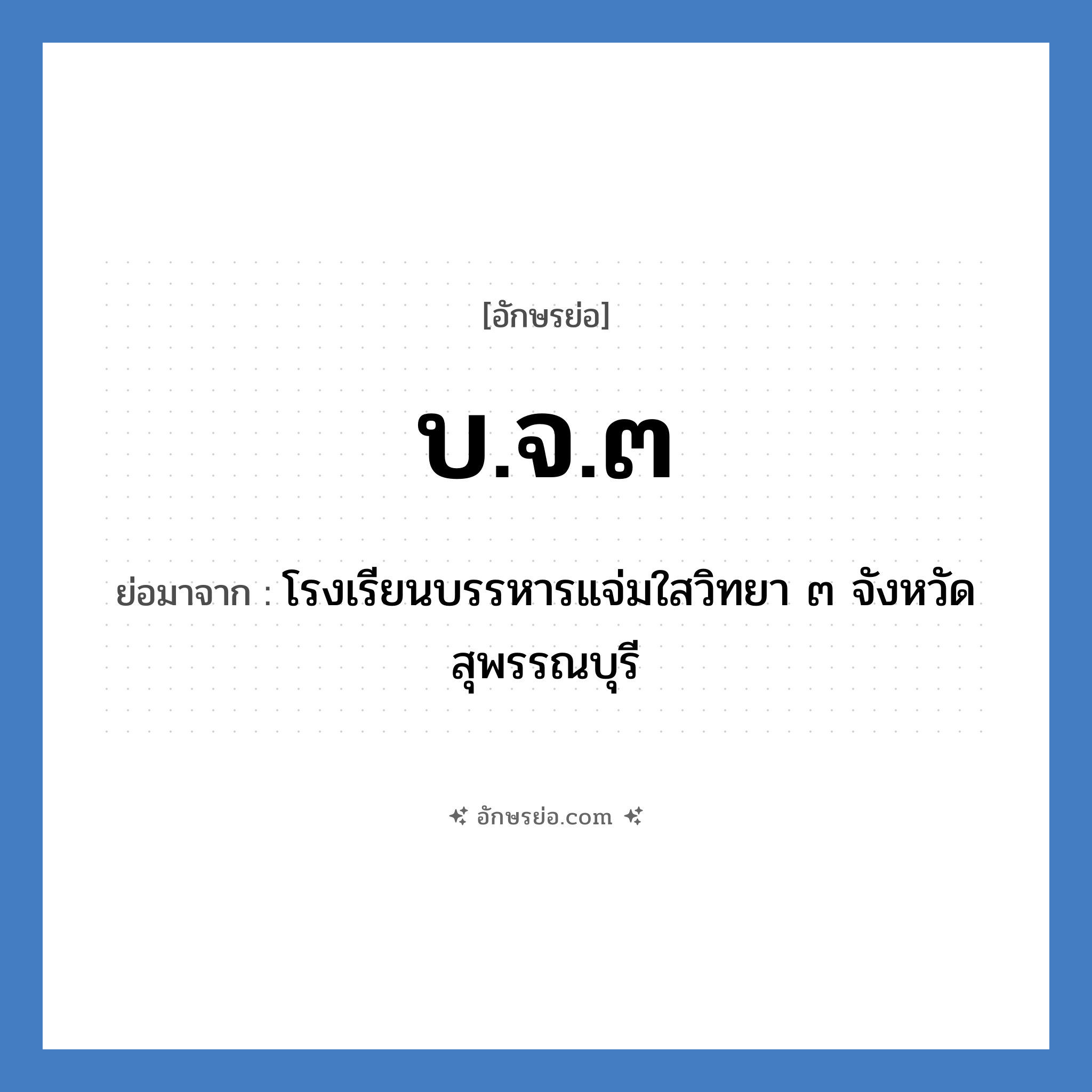 บ.จ.๓ ย่อมาจาก?, อักษรย่อ บ.จ.๓ ย่อมาจาก โรงเรียนบรรหารแจ่มใสวิทยา ๓ จังหวัดสุพรรณบุรี หมวด ชื่อโรงเรียน หมวด ชื่อโรงเรียน