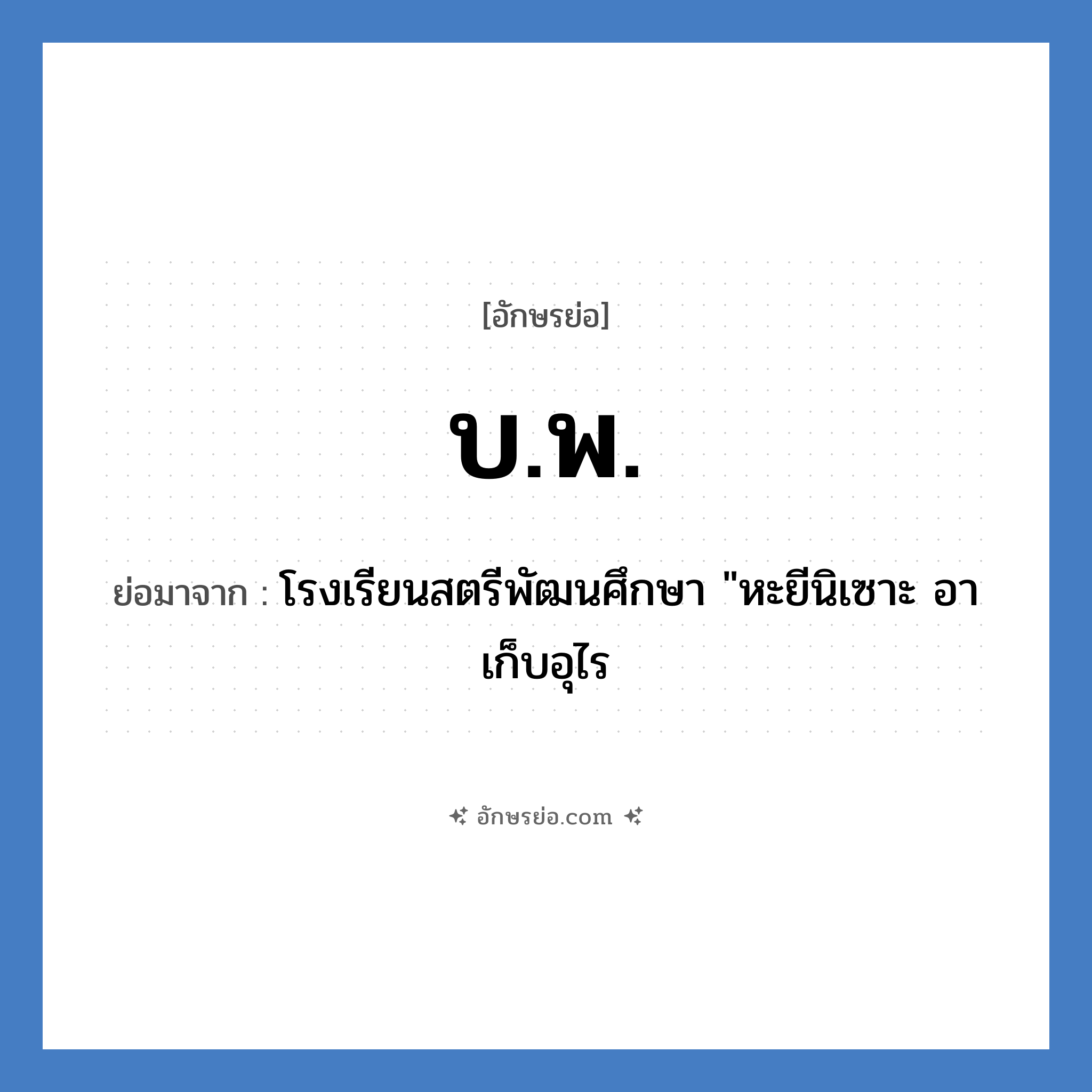 บ.พ. ย่อมาจาก?, อักษรย่อ บ.พ. ย่อมาจาก โรงเรียนสตรีพัฒนศึกษา &#34;หะยีนิเซาะ อาเก็บอุไร หมวด ชื่อโรงเรียน หมวด ชื่อโรงเรียน