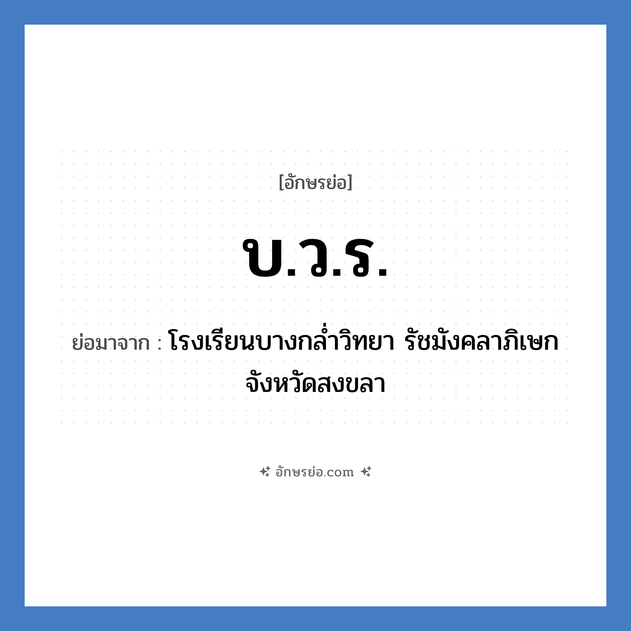 บ.ว.ร. ย่อมาจาก?, อักษรย่อ บ.ว.ร. ย่อมาจาก โรงเรียนบางกล่ำวิทยา รัชมังคลาภิเษก จังหวัดสงขลา หมวด ชื่อโรงเรียน หมวด ชื่อโรงเรียน