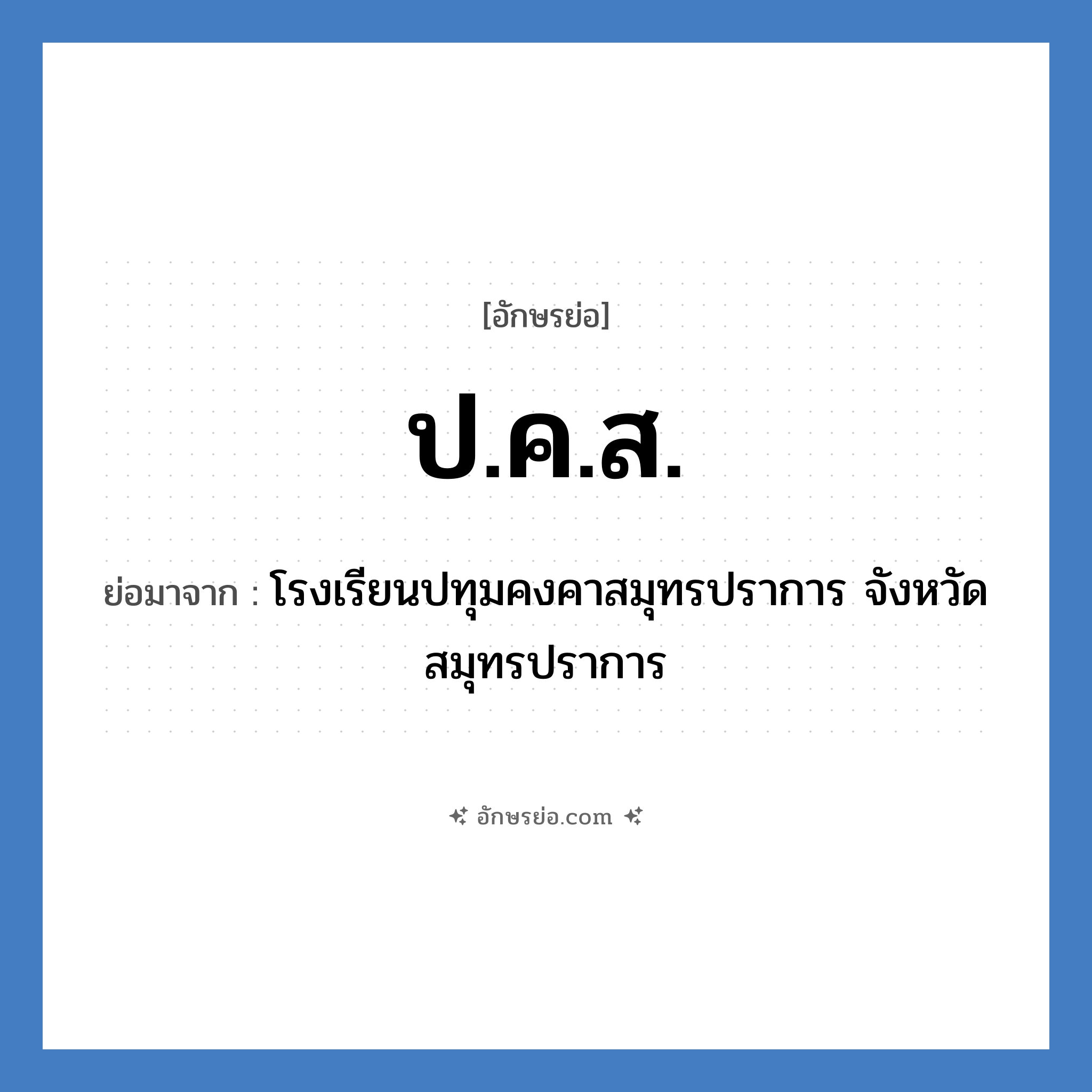 ป.ค.ส. ย่อมาจาก?, อักษรย่อ ป.ค.ส. ย่อมาจาก โรงเรียนปทุมคงคาสมุทรปราการ จังหวัดสมุทรปราการ หมวด ชื่อโรงเรียน หมวด ชื่อโรงเรียน