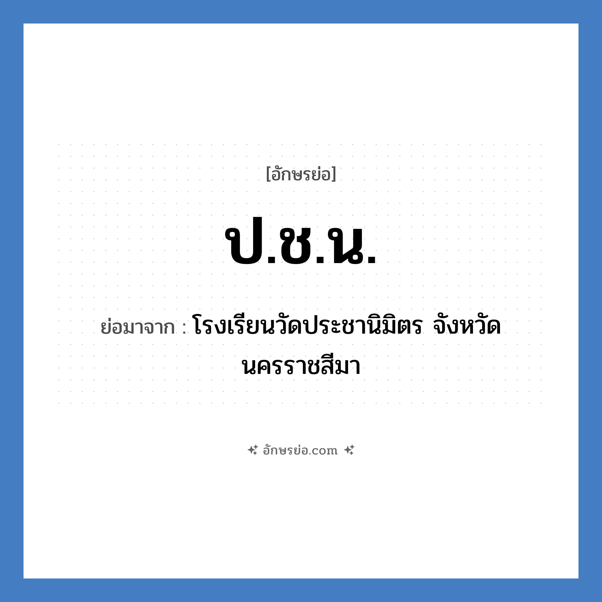 ป.ช.น. ย่อมาจาก?, อักษรย่อ ป.ช.น. ย่อมาจาก โรงเรียนวัดประชานิมิตร จังหวัดนครราชสีมา หมวด ชื่อโรงเรียน หมวด ชื่อโรงเรียน