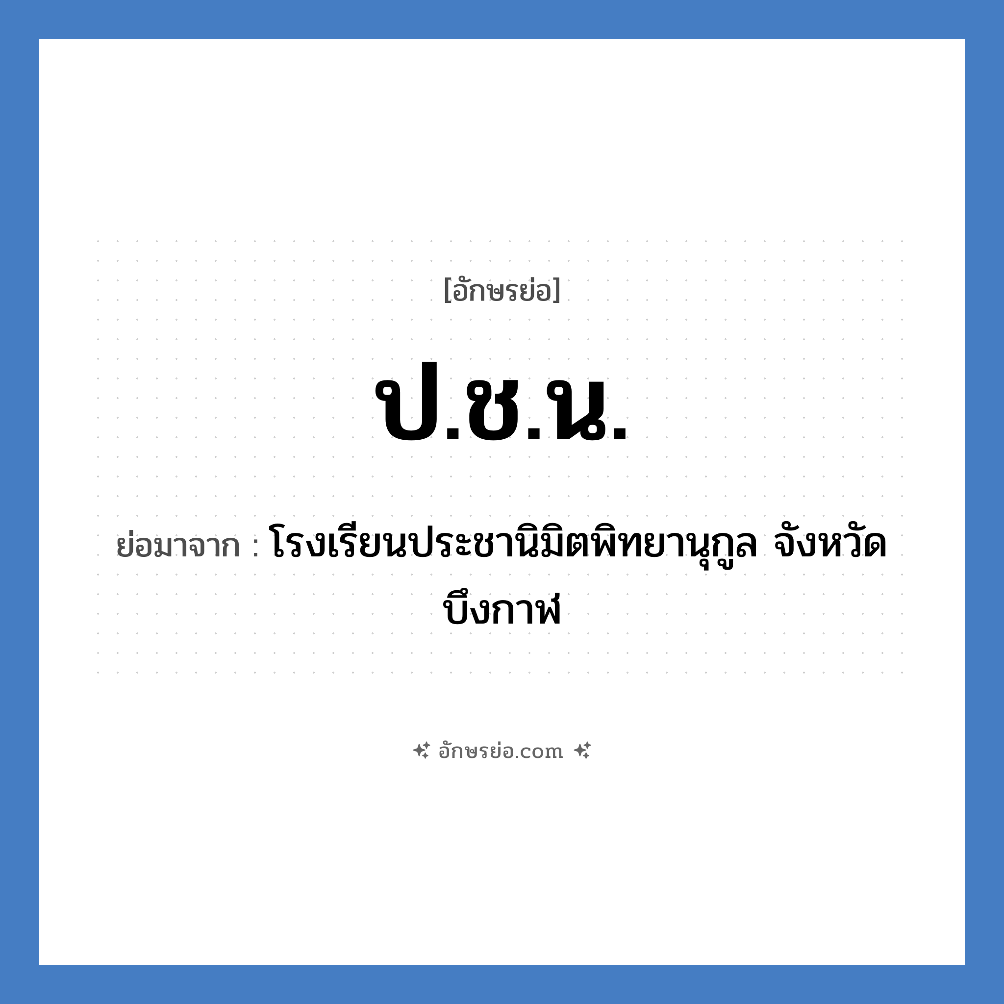 ป.ช.น. ย่อมาจาก?, อักษรย่อ ป.ช.น. ย่อมาจาก โรงเรียนประชานิมิตพิทยานุกูล จังหวัดบึงกาฬ หมวด ชื่อโรงเรียน หมวด ชื่อโรงเรียน