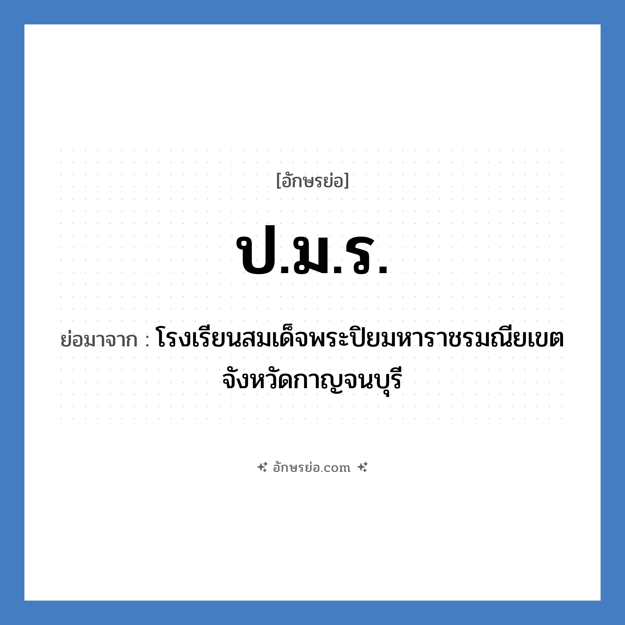 ป.ม.ร. ย่อมาจาก?, อักษรย่อ ป.ม.ร. ย่อมาจาก โรงเรียนสมเด็จพระปิยมหาราชรมณียเขต จังหวัดกาญจนบุรี หมวด ชื่อโรงเรียน หมวด ชื่อโรงเรียน