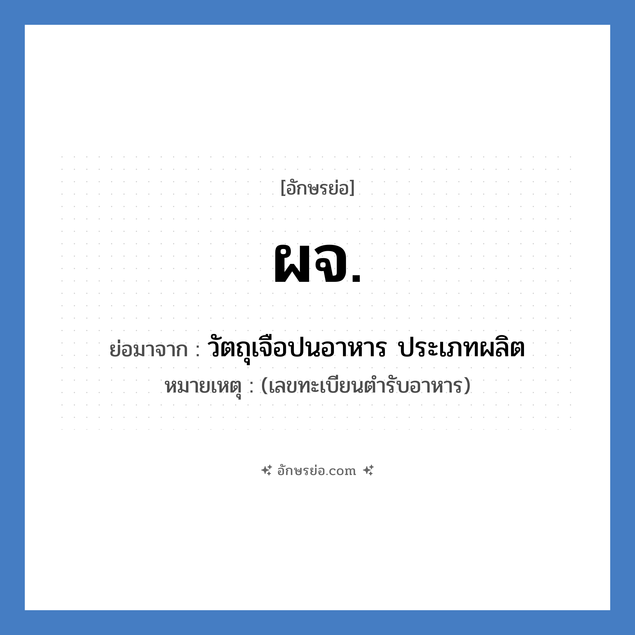 ผจ. ย่อมาจาก?, อักษรย่อ ผจ. ย่อมาจาก วัตถุเจือปนอาหาร ประเภทผลิต หมายเหตุ (เลขทะเบียนตำรับอาหาร)