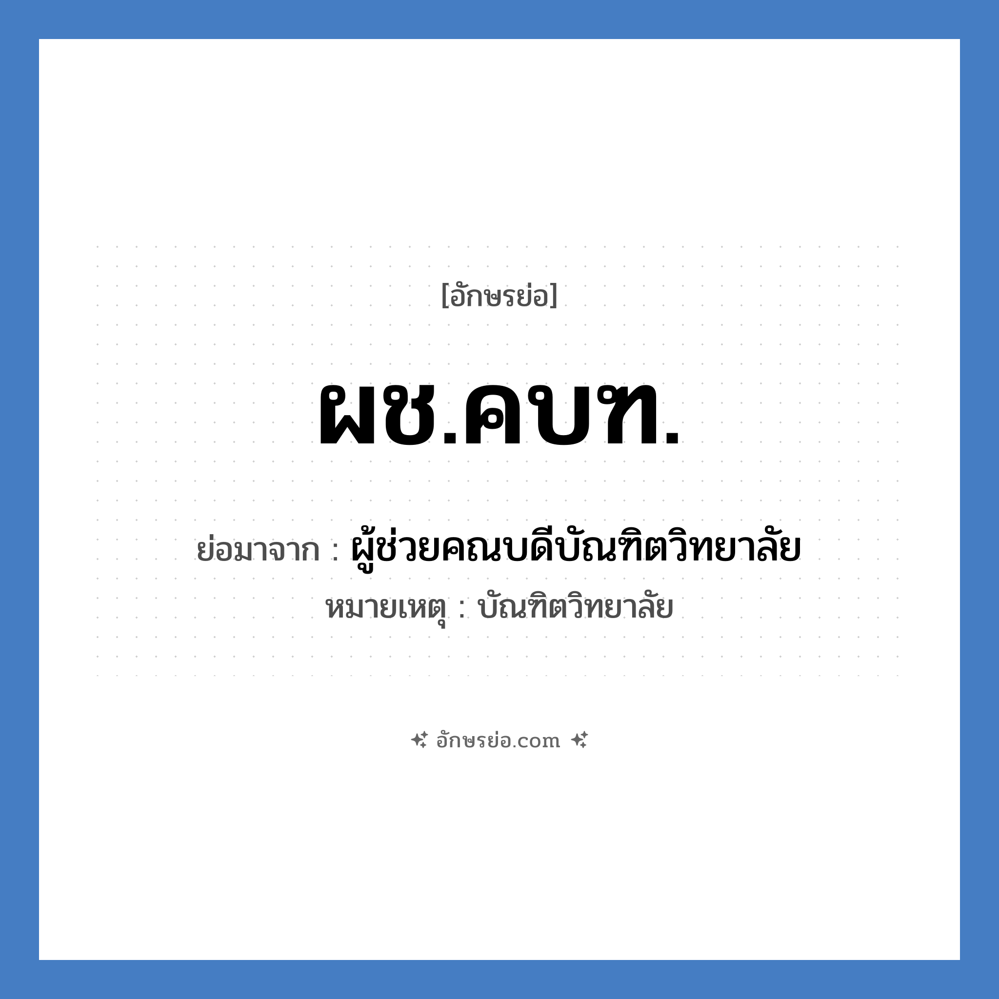 ผช.คบฑ. ย่อมาจาก?, อักษรย่อ ผช.คบฑ. ย่อมาจาก ผู้ช่วยคณบดีบัณฑิตวิทยาลัย หมายเหตุ บัณฑิตวิทยาลัย หมวด หน่วยงานมหาวิทยาลัย หมวด หน่วยงานมหาวิทยาลัย