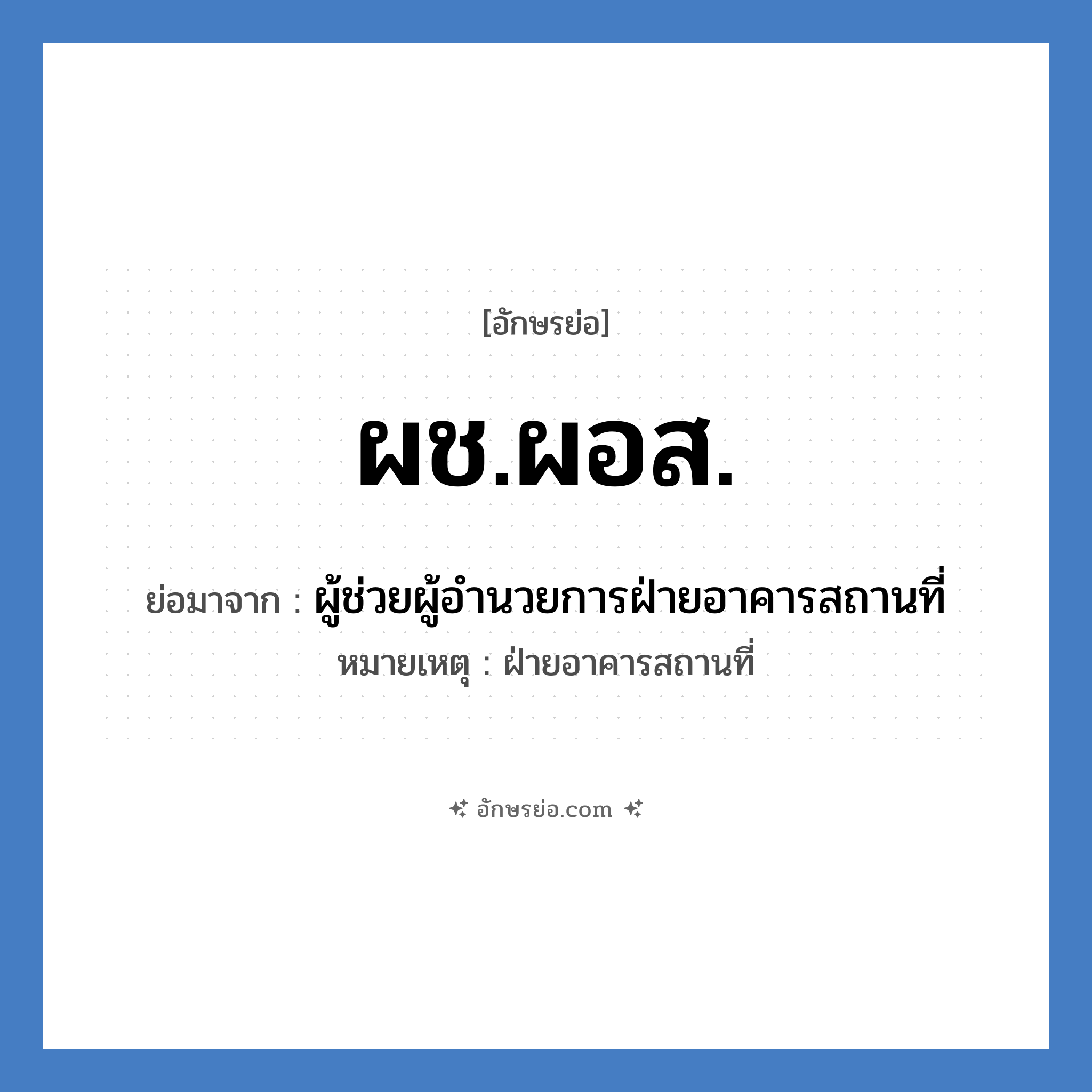 ผช.ผอส. ย่อมาจาก?, อักษรย่อ ผช.ผอส. ย่อมาจาก ผู้ช่วยผู้อำนวยการฝ่ายอาคารสถานที่ หมายเหตุ ฝ่ายอาคารสถานที่ หมวด หน่วยงานมหาวิทยาลัย หมวด หน่วยงานมหาวิทยาลัย