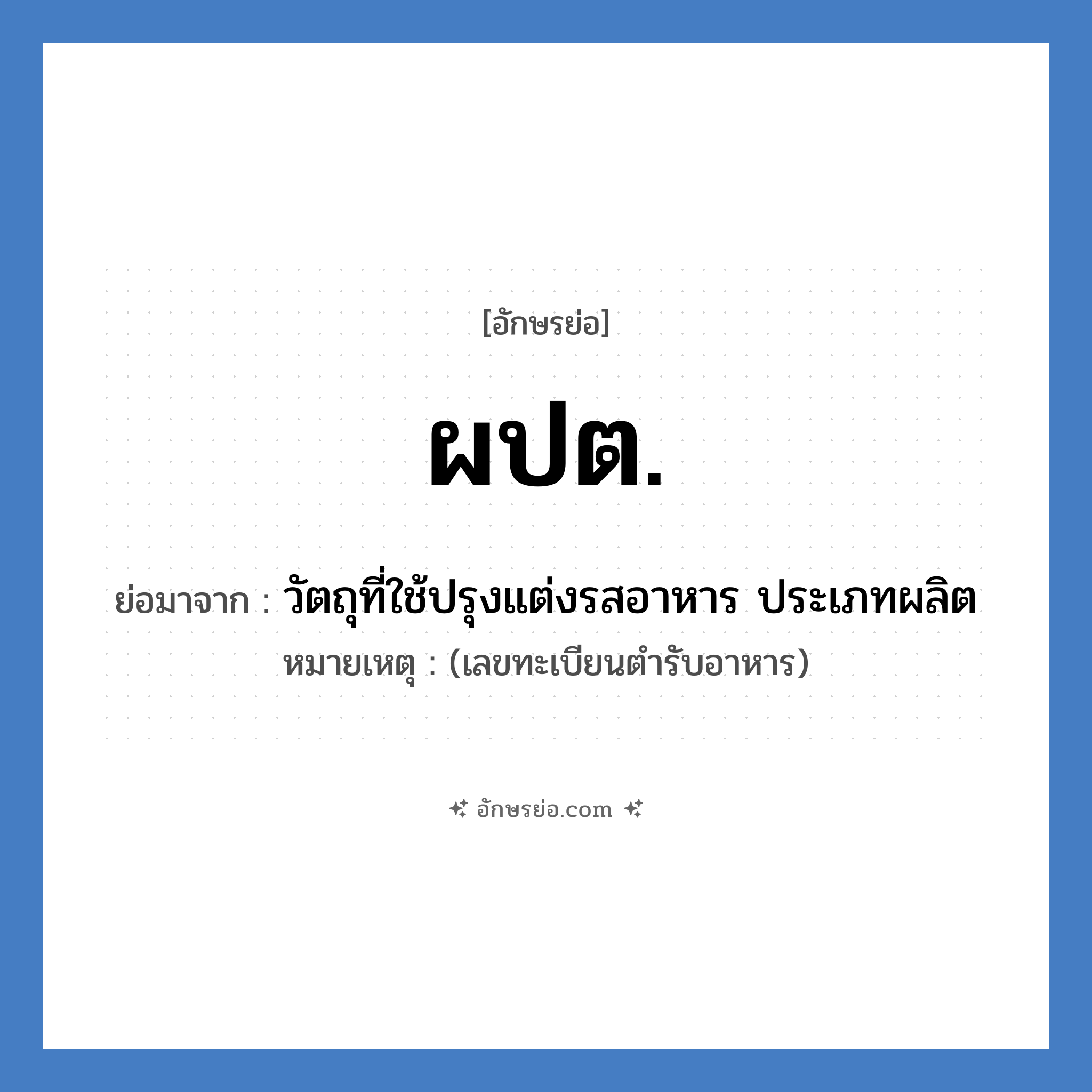 ผปต. ย่อมาจาก?, อักษรย่อ ผปต. ย่อมาจาก วัตถุที่ใช้ปรุงแต่งรสอาหาร ประเภทผลิต หมายเหตุ (เลขทะเบียนตำรับอาหาร)