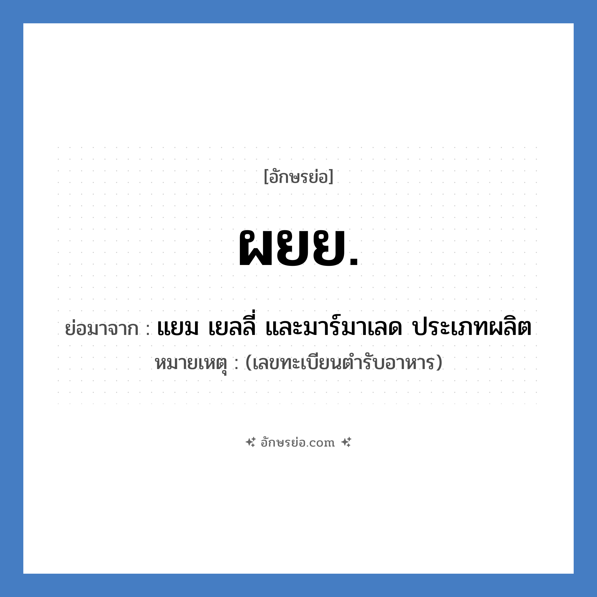 ผยย. ย่อมาจาก?, อักษรย่อ ผยย. ย่อมาจาก แยม เยลลี่ และมาร์มาเลด ประเภทผลิต หมายเหตุ (เลขทะเบียนตำรับอาหาร)