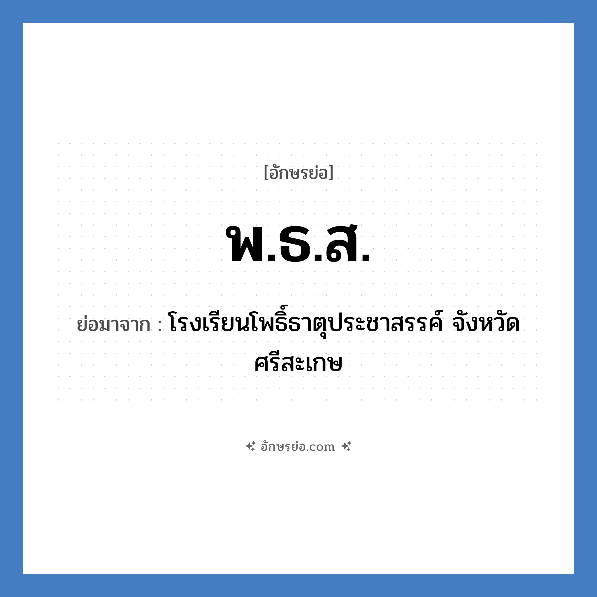 พ.ธ.ส. ย่อมาจาก?, อักษรย่อ พ.ธ.ส. ย่อมาจาก โรงเรียนโพธิ์ธาตุประชาสรรค์ จังหวัดศรีสะเกษ หมวด ชื่อโรงเรียน หมวด ชื่อโรงเรียน