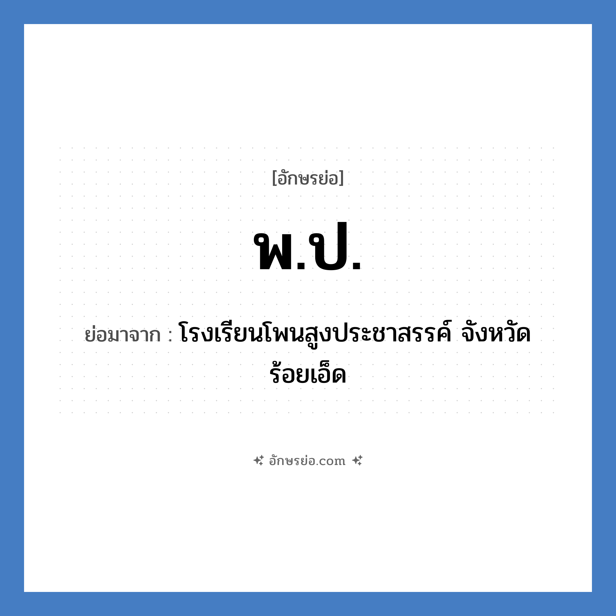 พ.ป. ย่อมาจาก?, อักษรย่อ พ.ป. ย่อมาจาก โรงเรียนโพนสูงประชาสรรค์ จังหวัดร้อยเอ็ด หมวด ชื่อโรงเรียน หมวด ชื่อโรงเรียน