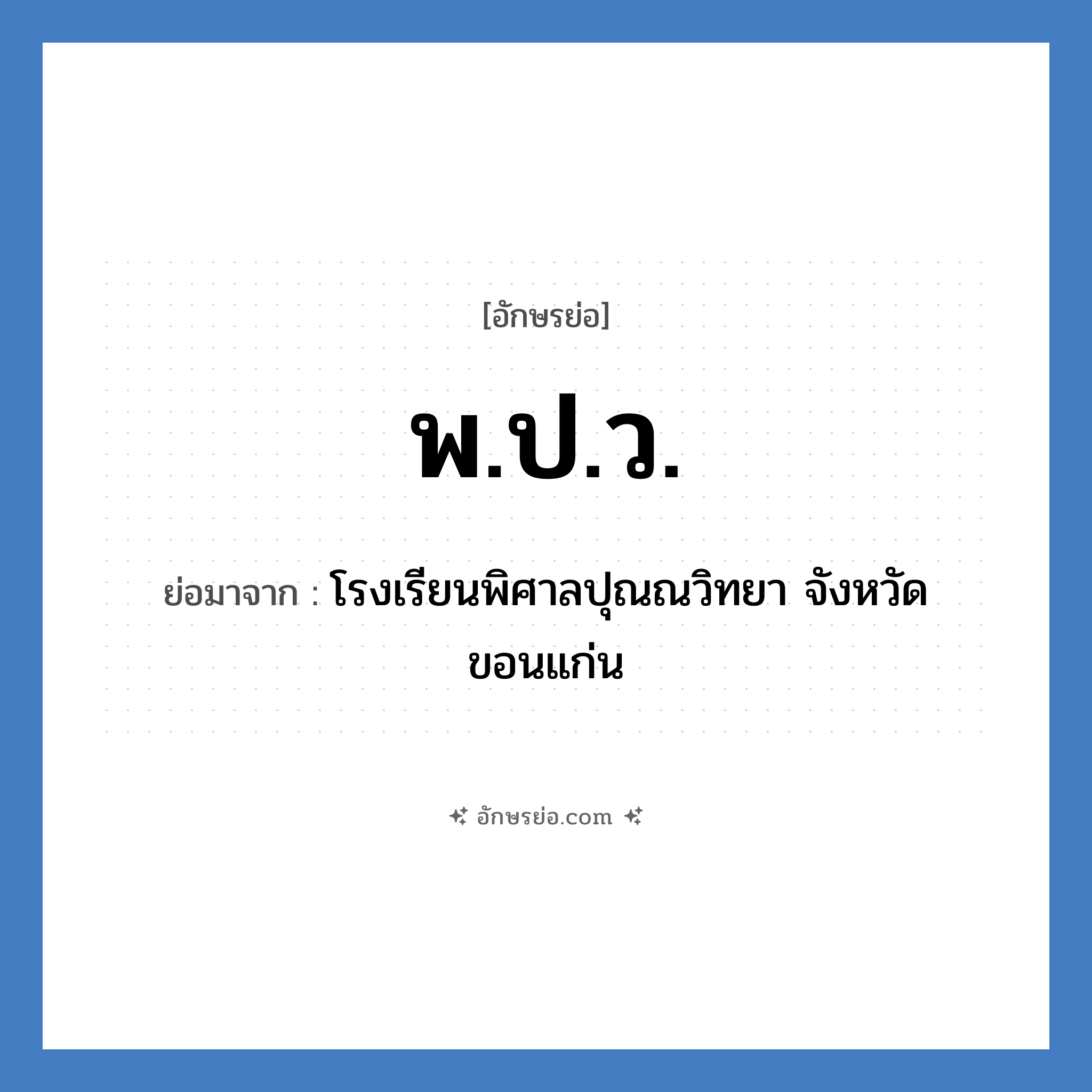 พ.ป.ว. ย่อมาจาก?, อักษรย่อ พ.ป.ว. ย่อมาจาก โรงเรียนพิศาลปุณณวิทยา จังหวัดขอนแก่น หมวด ชื่อโรงเรียน หมวด ชื่อโรงเรียน