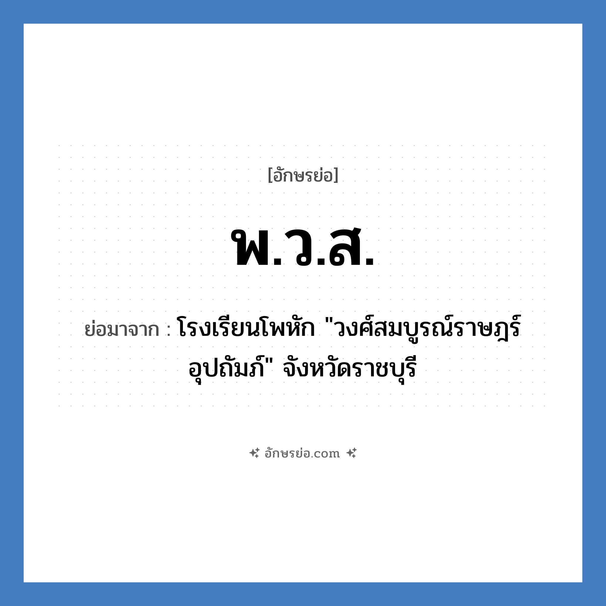 พ.ว.ส. ย่อมาจาก?, อักษรย่อ พ.ว.ส. ย่อมาจาก โรงเรียนโพหัก &#34;วงศ์สมบูรณ์ราษฎร์อุปถัมภ์&#34; จังหวัดราชบุรี หมวด ชื่อโรงเรียน หมวด ชื่อโรงเรียน