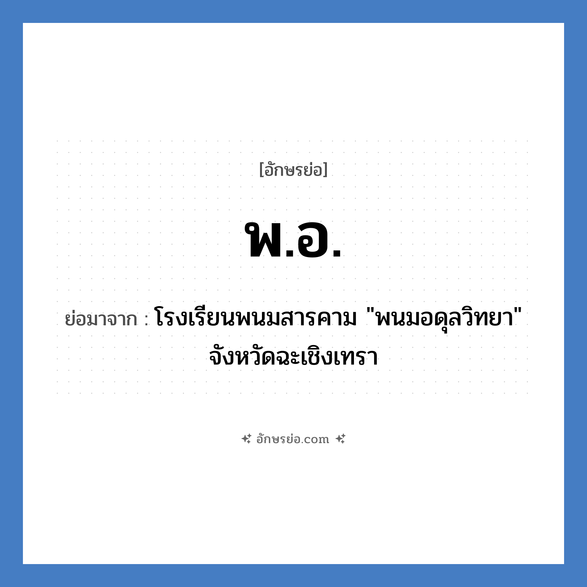 พ.อ. ย่อมาจาก?, อักษรย่อ พ.อ. ย่อมาจาก โรงเรียนพนมสารคาม &#34;พนมอดุลวิทยา&#34; จังหวัดฉะเชิงเทรา หมวด ชื่อโรงเรียน หมวด ชื่อโรงเรียน