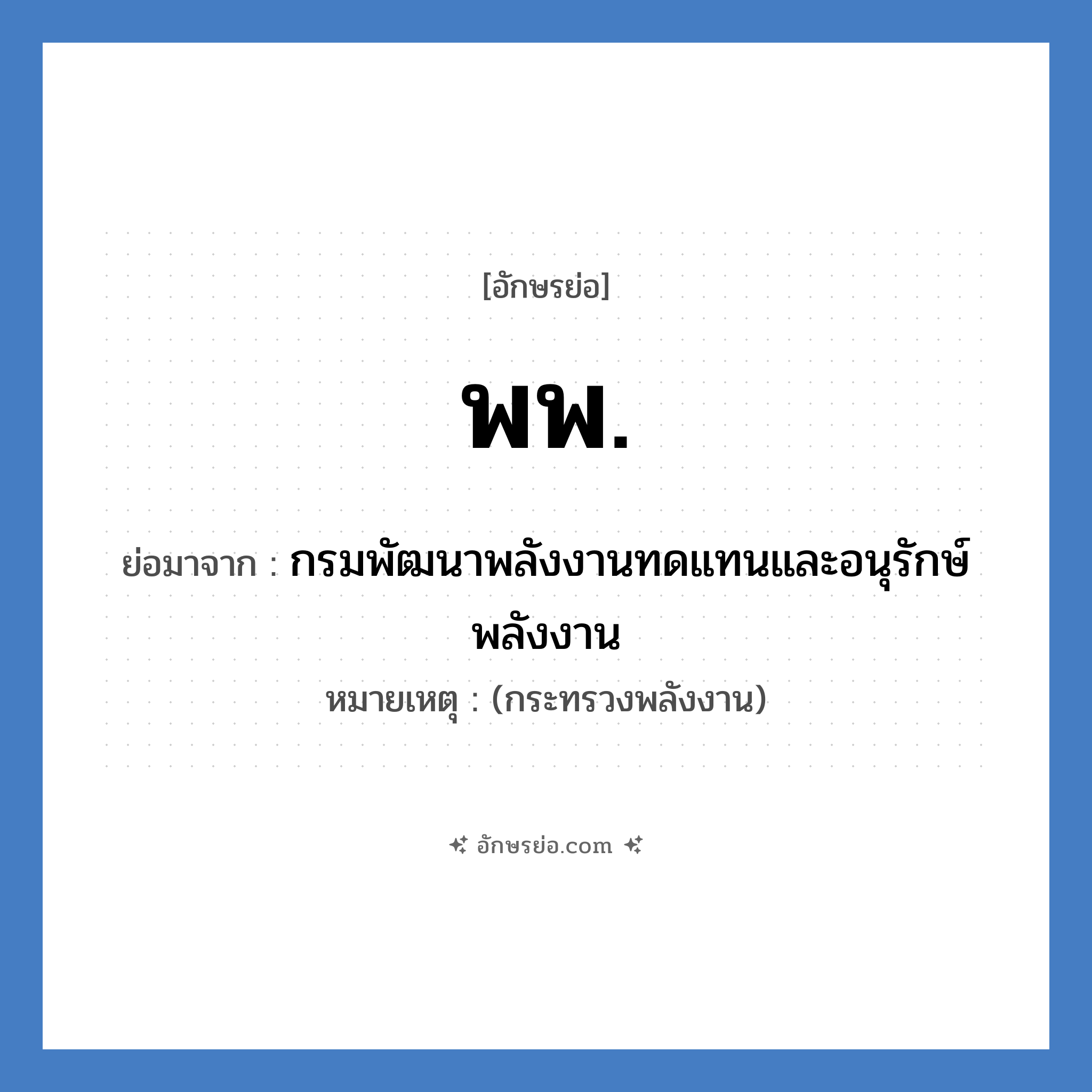 พ.พ. ย่อมาจาก?, อักษรย่อ พพ. ย่อมาจาก กรมพัฒนาพลังงานทดแทนและอนุรักษ์พลังงาน หมายเหตุ (กระทรวงพลังงาน)