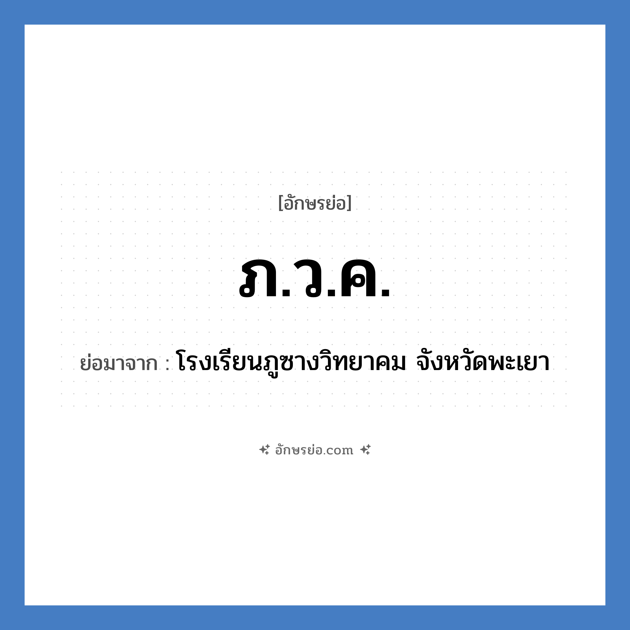 ภ.ว.ค. ย่อมาจาก?, อักษรย่อ ภ.ว.ค. ย่อมาจาก โรงเรียนภูซางวิทยาคม จังหวัดพะเยา หมวด ชื่อโรงเรียน หมวด ชื่อโรงเรียน