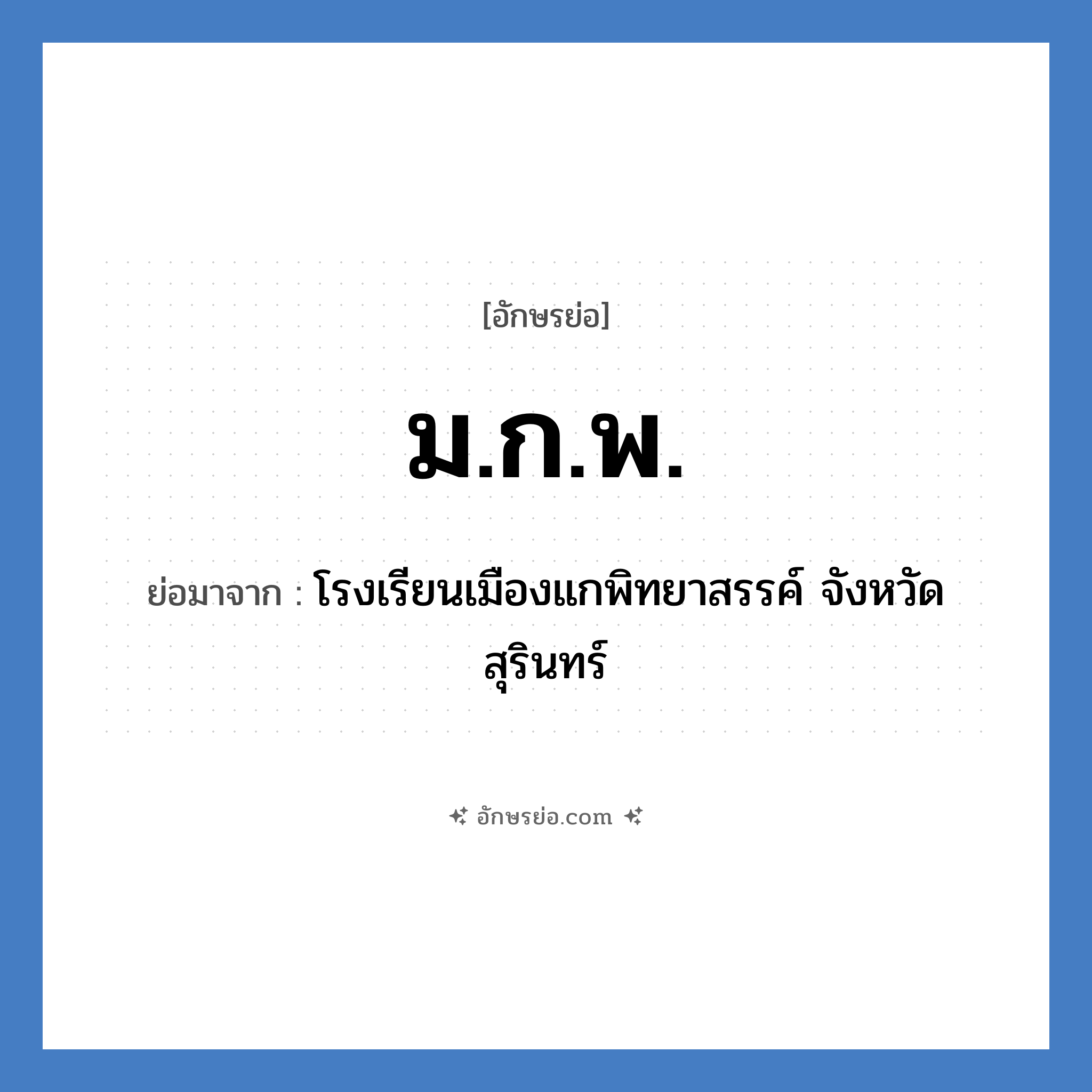 ม.ก.พ. ย่อมาจาก?, อักษรย่อ ม.ก.พ. ย่อมาจาก โรงเรียนเมืองแกพิทยาสรรค์ จังหวัดสุรินทร์ หมวด ชื่อโรงเรียน หมวด ชื่อโรงเรียน