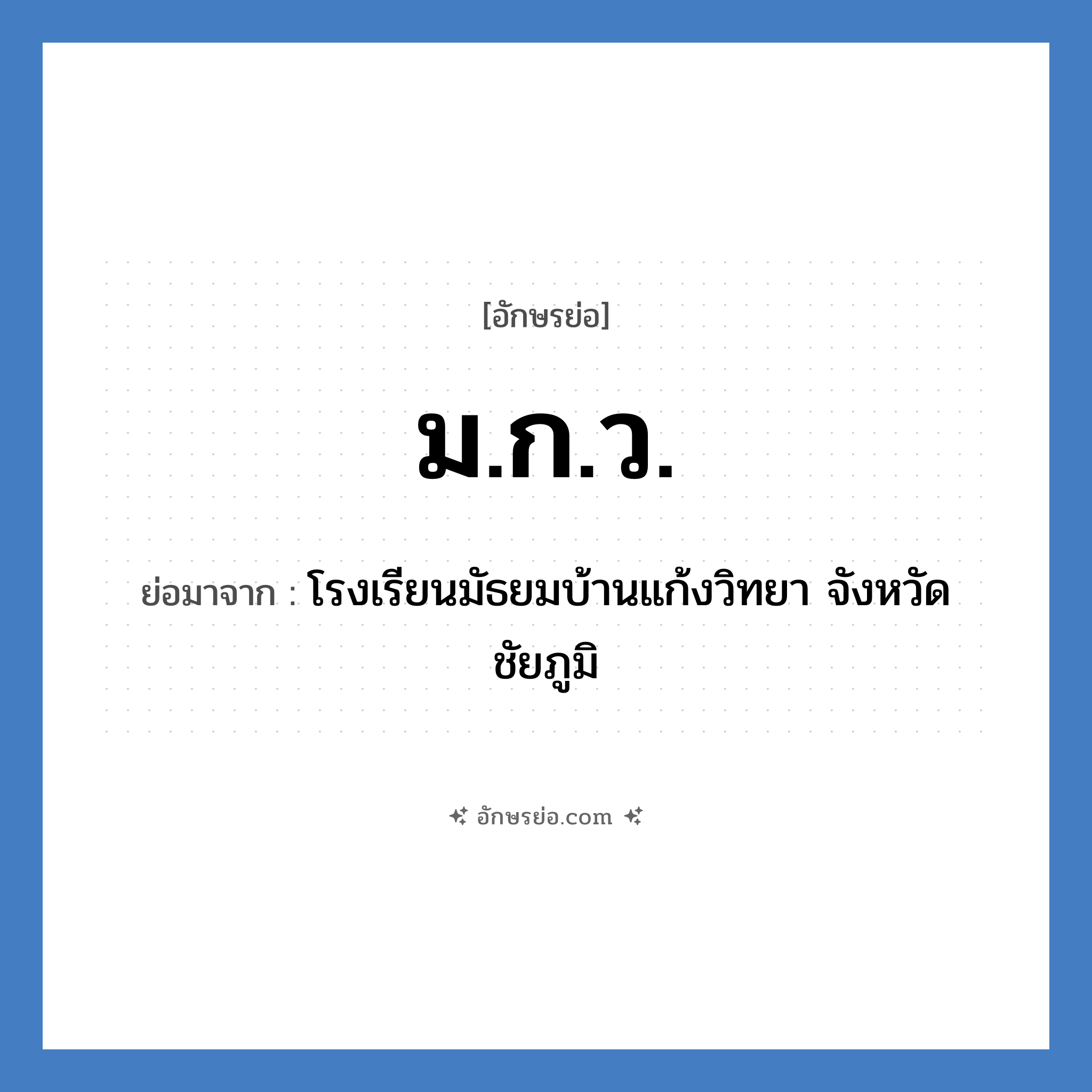 ม.ก.ว. ย่อมาจาก?, อักษรย่อ ม.ก.ว. ย่อมาจาก โรงเรียนมัธยมบ้านแก้งวิทยา จังหวัดชัยภูมิ หมวด ชื่อโรงเรียน หมวด ชื่อโรงเรียน