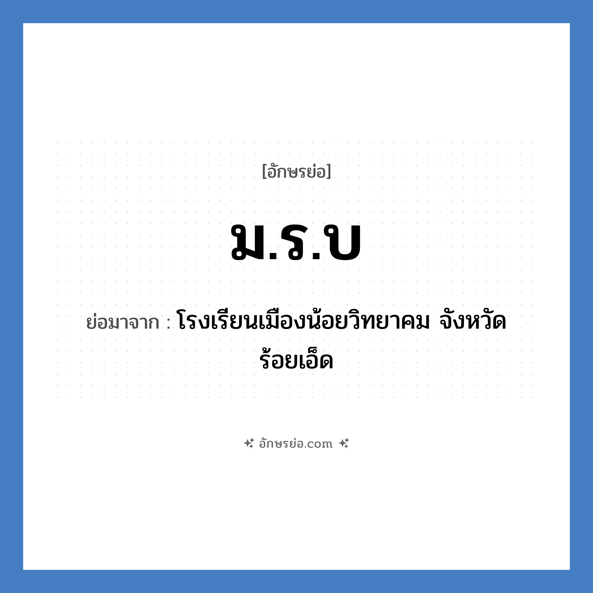 ม.ร.บ ย่อมาจาก?, อักษรย่อ ม.ร.บ ย่อมาจาก โรงเรียนเมืองน้อยวิทยาคม จังหวัดร้อยเอ็ด หมวด ชื่อโรงเรียน หมวด ชื่อโรงเรียน