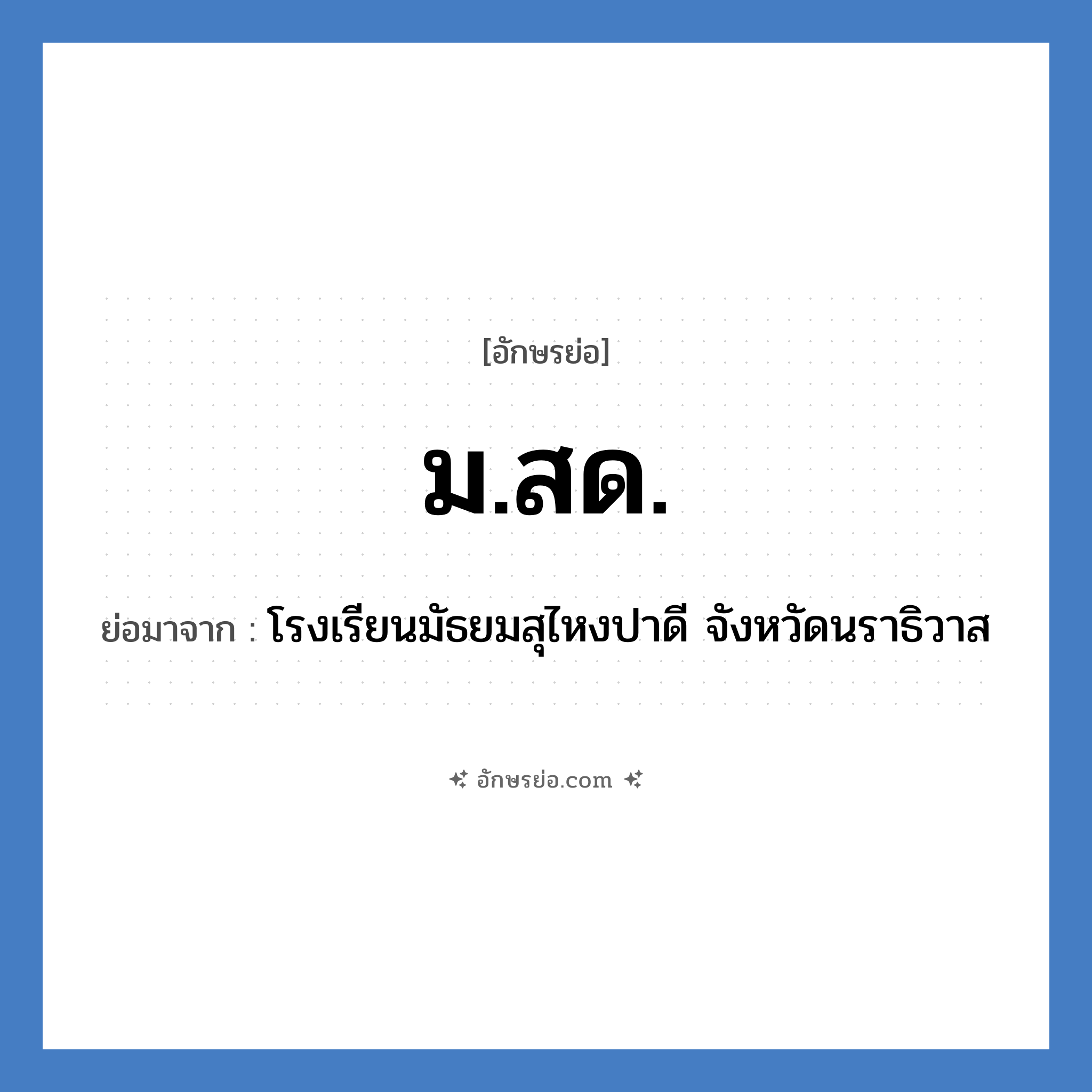 ม.สด. ย่อมาจาก?, อักษรย่อ ม.สด. ย่อมาจาก โรงเรียนมัธยมสุไหงปาดี จังหวัดนราธิวาส หมวด ชื่อโรงเรียน หมวด ชื่อโรงเรียน