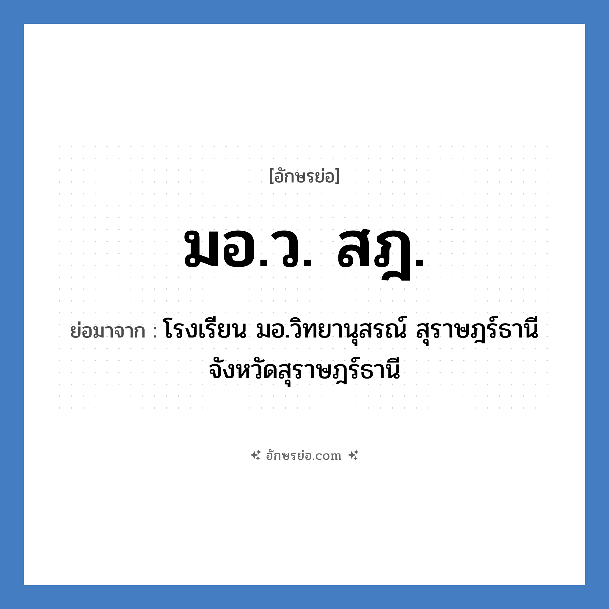 มอ.ว. สฎ. ย่อมาจาก?, อักษรย่อ มอ.ว. สฎ. ย่อมาจาก โรงเรียน มอ.วิทยานุสรณ์ สุราษฎร์ธานี จังหวัดสุราษฎร์ธานี หมวด ชื่อโรงเรียน หมวด ชื่อโรงเรียน