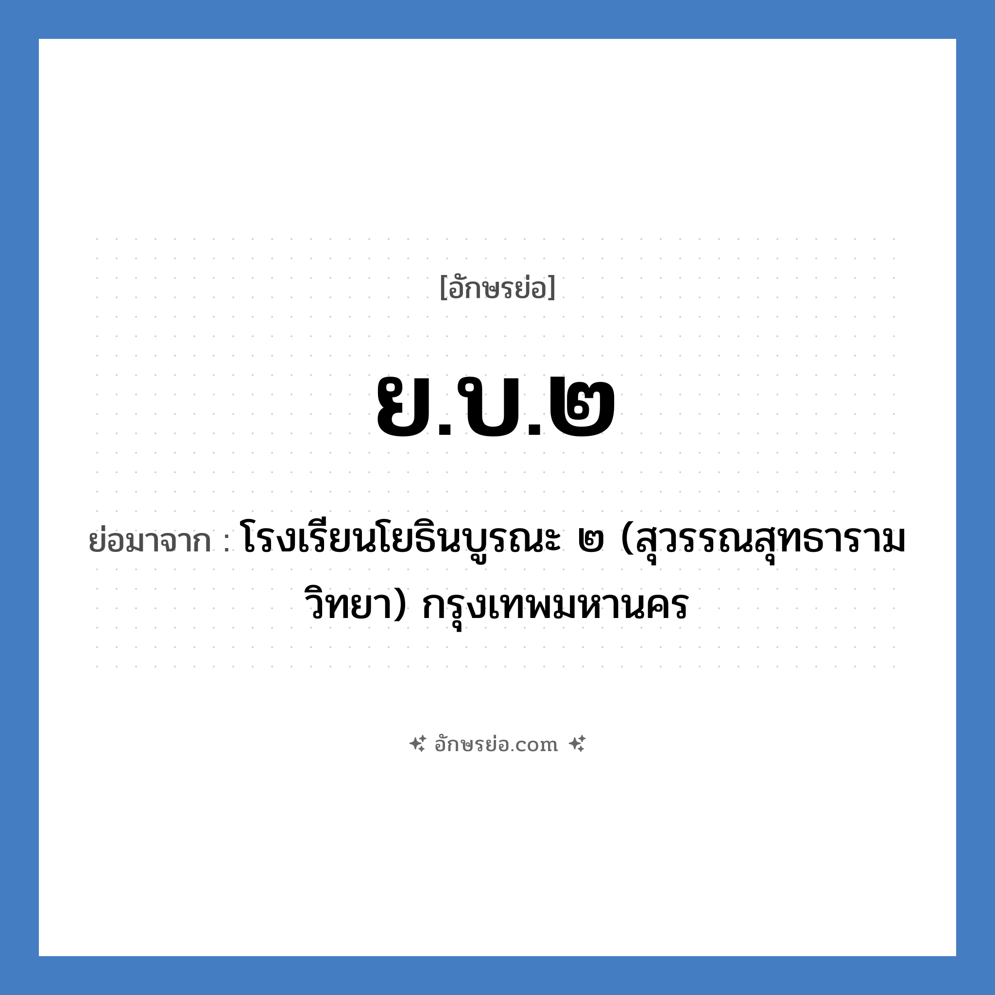 ย.บ.๒ ย่อมาจาก?, อักษรย่อ ย.บ.๒ ย่อมาจาก โรงเรียนโยธินบูรณะ ๒ (สุวรรณสุทธารามวิทยา) กรุงเทพมหานคร หมวด ชื่อโรงเรียน หมวด ชื่อโรงเรียน