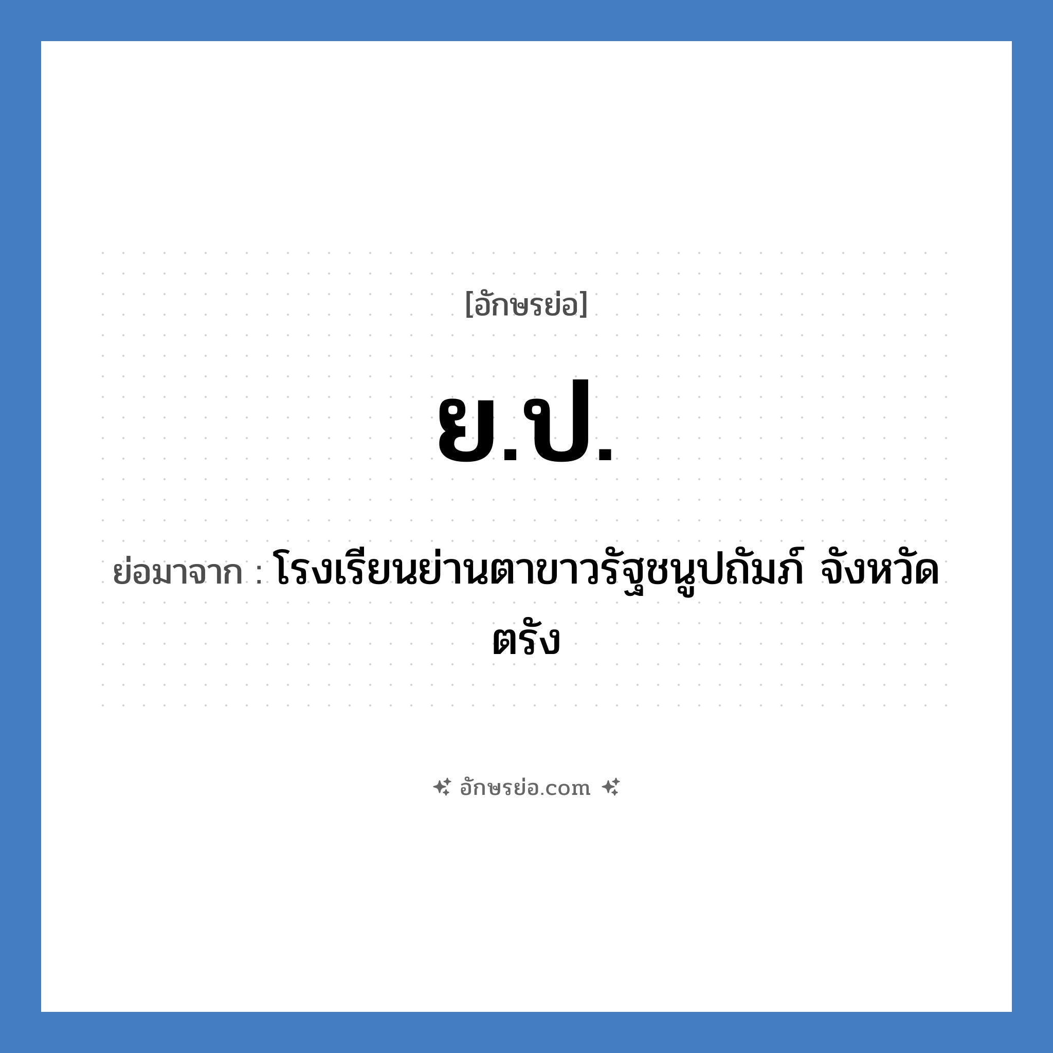 ย.ป. ย่อมาจาก?, อักษรย่อ ย.ป. ย่อมาจาก โรงเรียนย่านตาขาวรัฐชนูปถัมภ์ จังหวัดตรัง หมวด ชื่อโรงเรียน หมวด ชื่อโรงเรียน