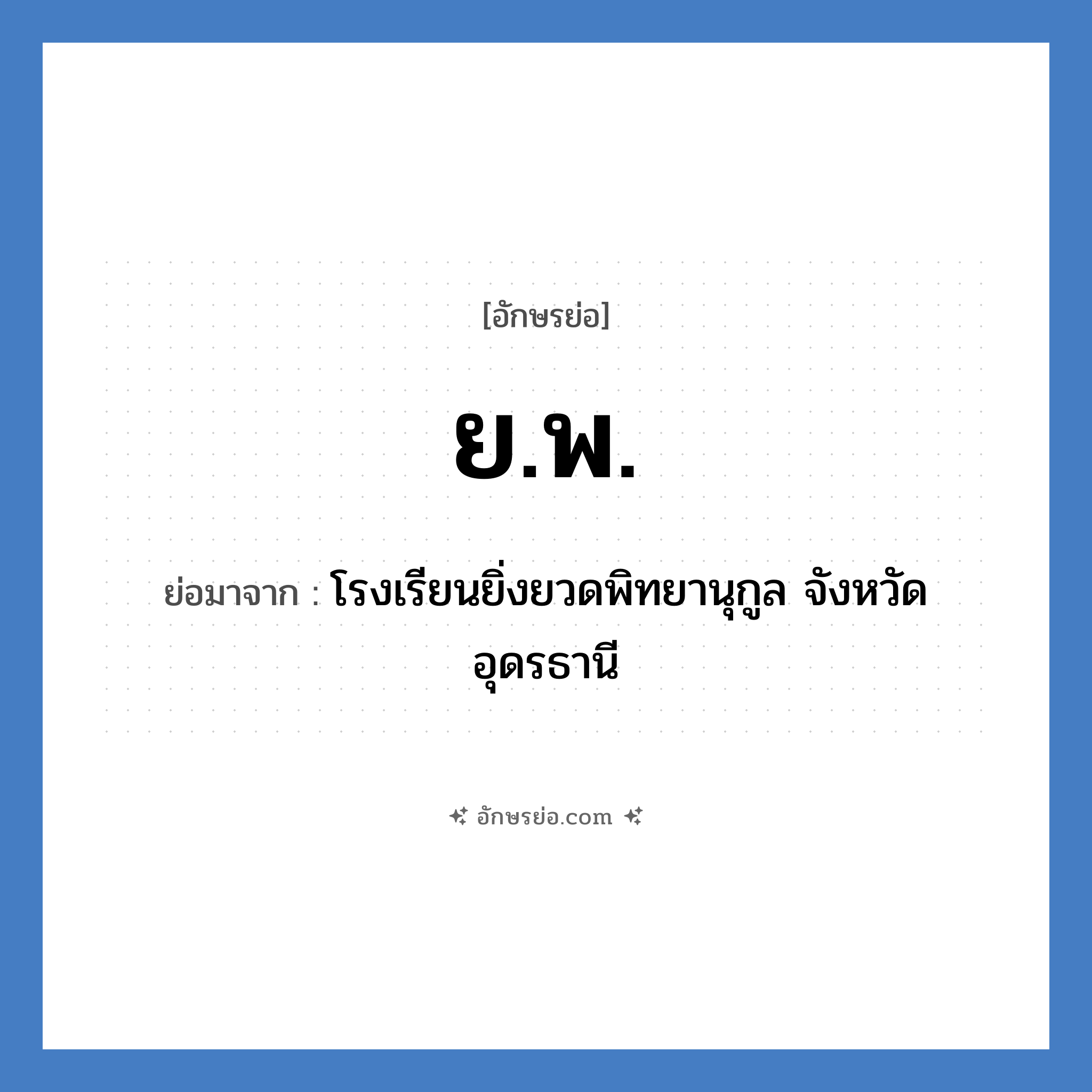 ย.พ. ย่อมาจาก?, อักษรย่อ ย.พ. ย่อมาจาก โรงเรียนยิ่งยวดพิทยานุกูล จังหวัดอุดรธานี หมวด ชื่อโรงเรียน หมวด ชื่อโรงเรียน