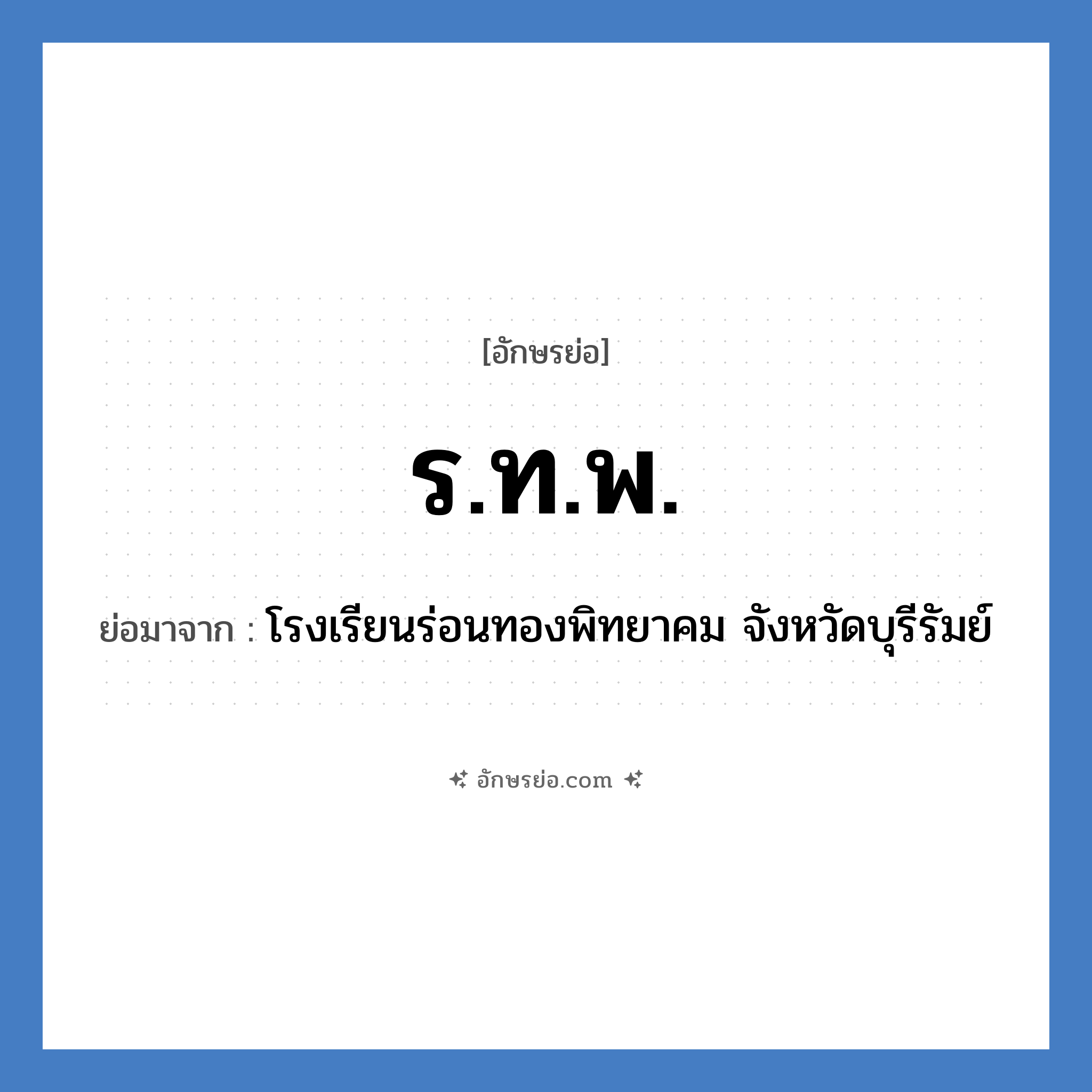 ร.ท.พ. ย่อมาจาก?, อักษรย่อ ร.ท.พ. ย่อมาจาก โรงเรียนร่อนทองพิทยาคม จังหวัดบุรีรัมย์ หมวด ชื่อโรงเรียน หมวด ชื่อโรงเรียน