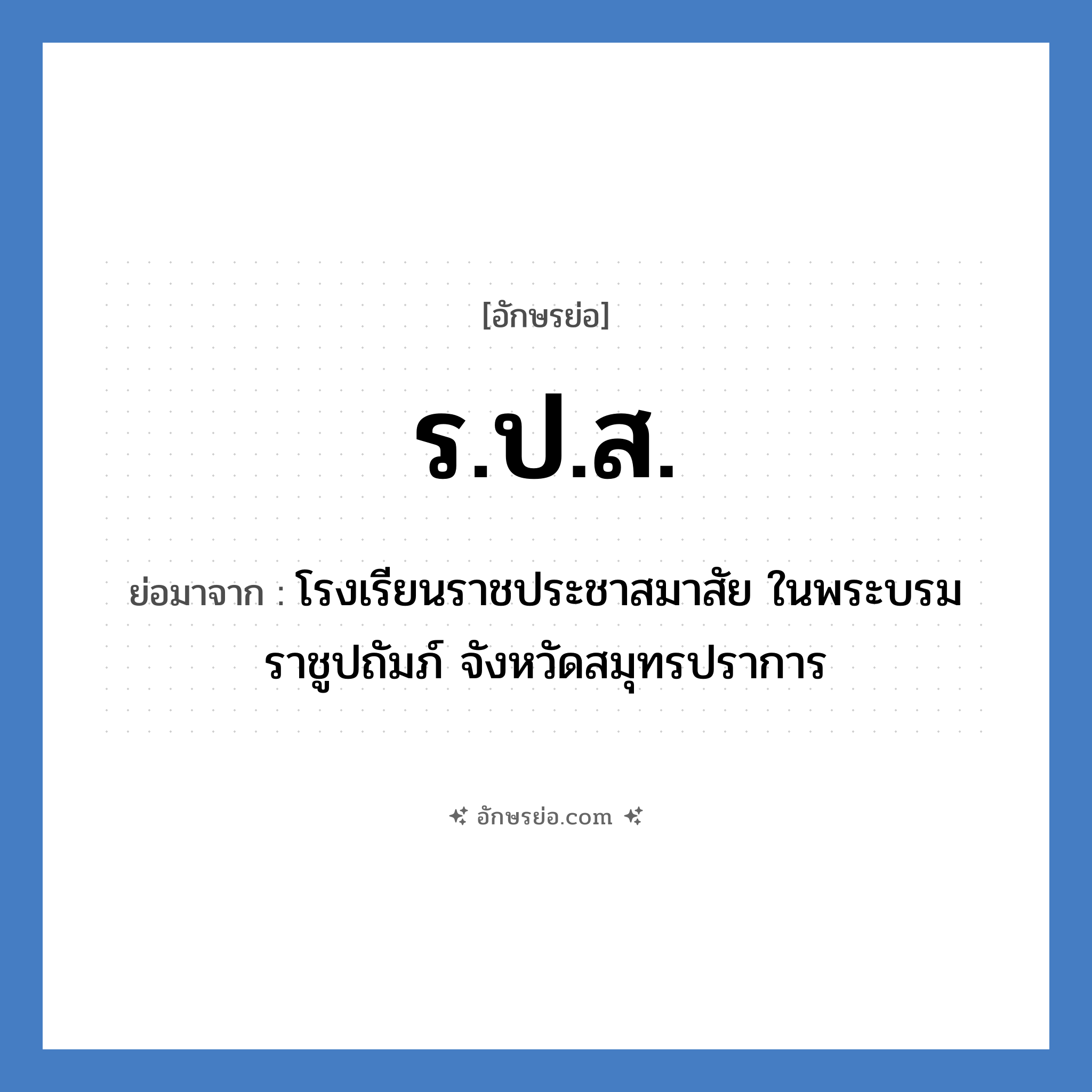 ร.ป.ส. ย่อมาจาก?, อักษรย่อ ร.ป.ส. ย่อมาจาก โรงเรียนราชประชาสมาสัย ในพระบรมราชูปถัมภ์ จังหวัดสมุทรปราการ หมวด ชื่อโรงเรียน หมวด ชื่อโรงเรียน