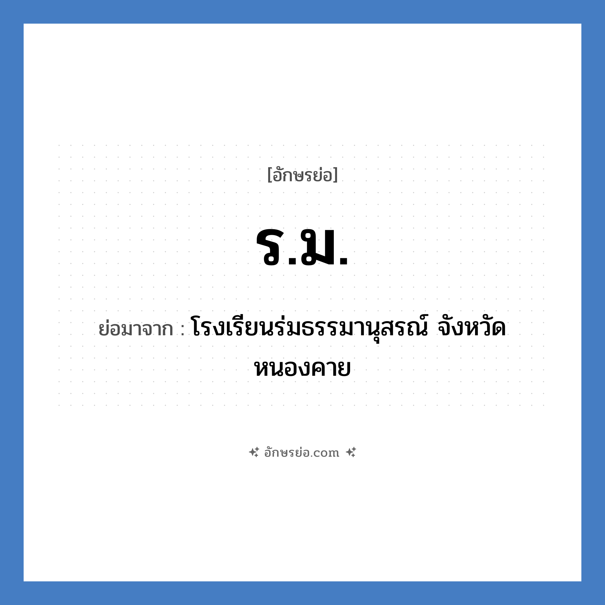 ร.ม. ย่อมาจาก?, อักษรย่อ ร.ม. ย่อมาจาก โรงเรียนร่มธรรมานุสรณ์ จังหวัดหนองคาย หมวด ชื่อโรงเรียน หมวด ชื่อโรงเรียน