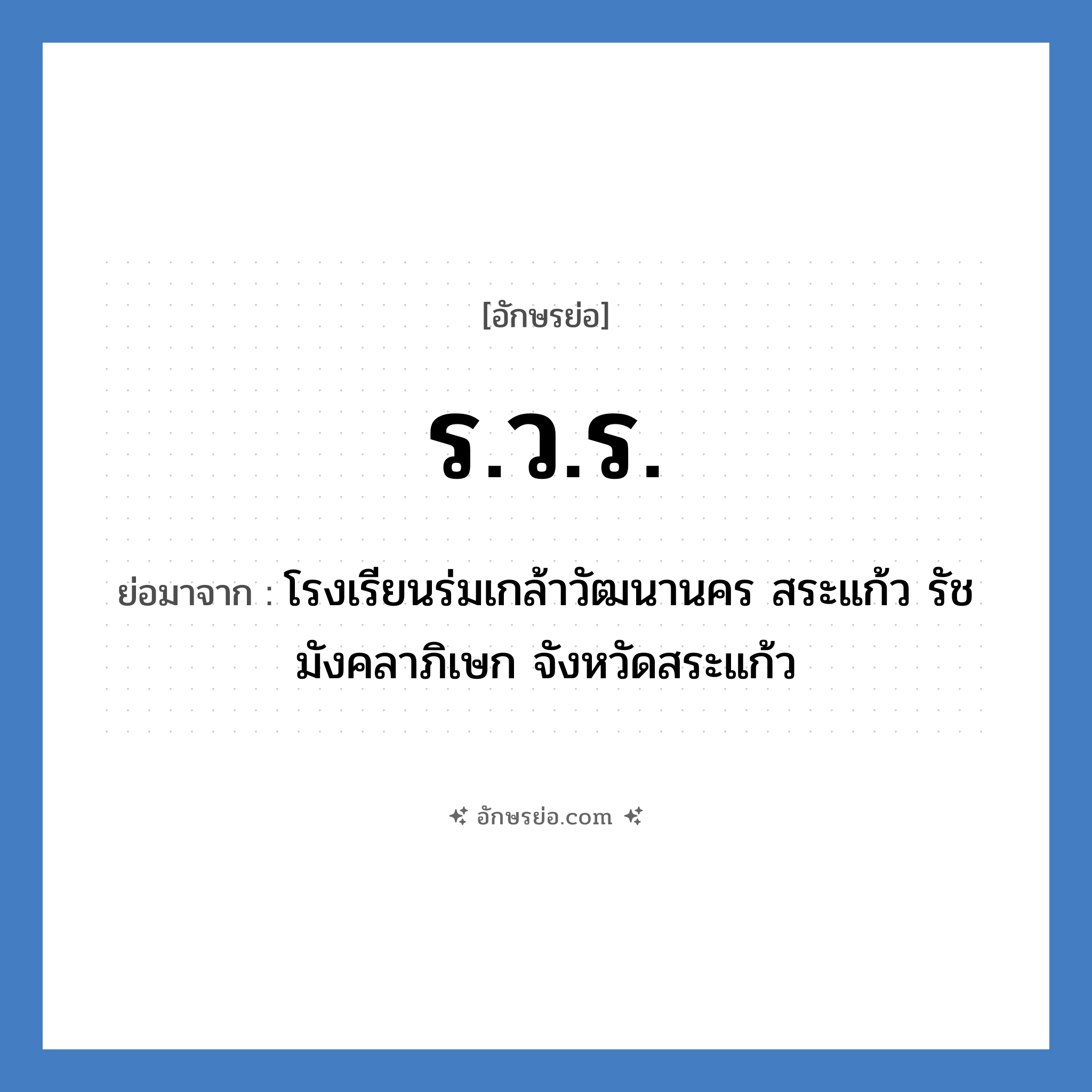 ร.ว.ร. ย่อมาจาก?, อักษรย่อ ร.ว.ร. ย่อมาจาก โรงเรียนร่มเกล้าวัฒนานคร สระแก้ว รัชมังคลาภิเษก จังหวัดสระแก้ว หมวด ชื่อโรงเรียน หมวด ชื่อโรงเรียน